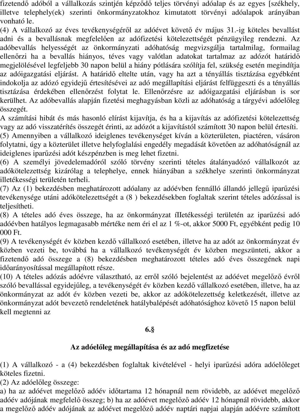 Az adóbevallás helyességét az önkormányzati adóhatóság megvizsgálja tartalmilag, formailag ellenırzi ha a bevallás hiányos, téves vagy valótlan adatokat tartalmaz az adózót határidı megjelölésével