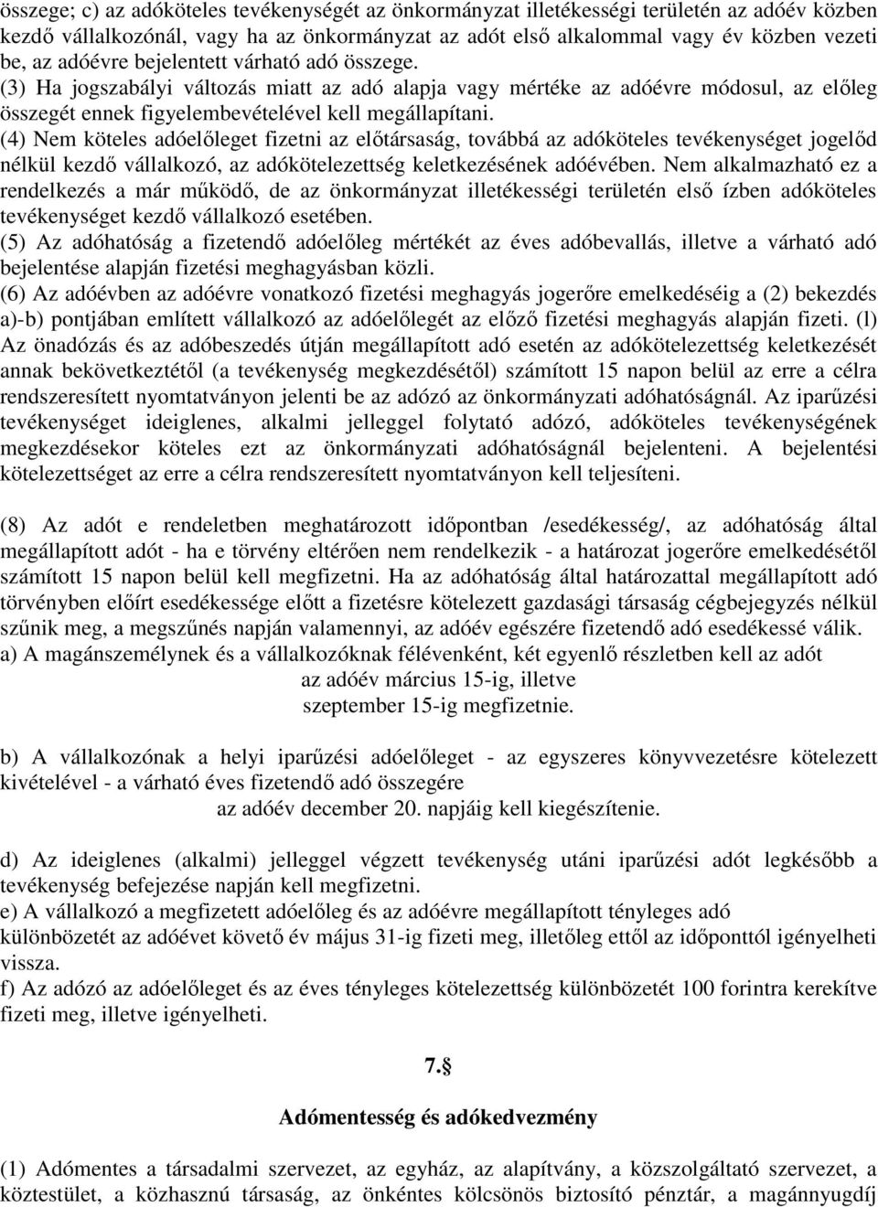 (4) Nem köteles adóelıleget fizetni az elıtársaság, továbbá az adóköteles tevékenységet jogelıd nélkül kezdı vállalkozó, az adókötelezettség keletkezésének adóévében.