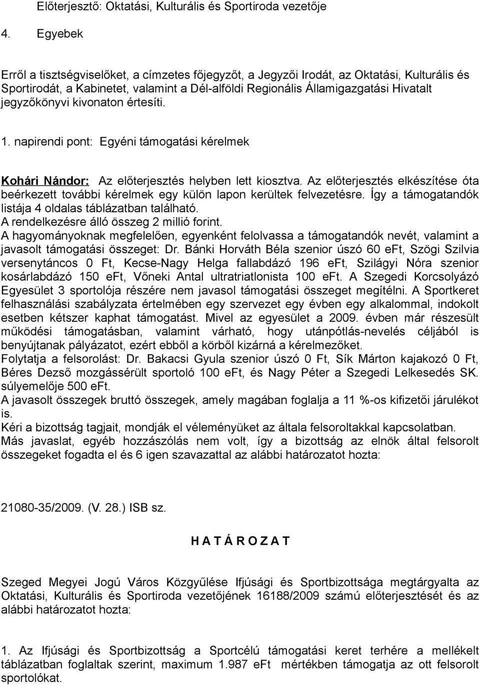 kivonaton értesíti. 1. napirendi pont: Egyéni támogatási kérelmek Kohári Nándor: Az előterjesztés helyben lett kiosztva.