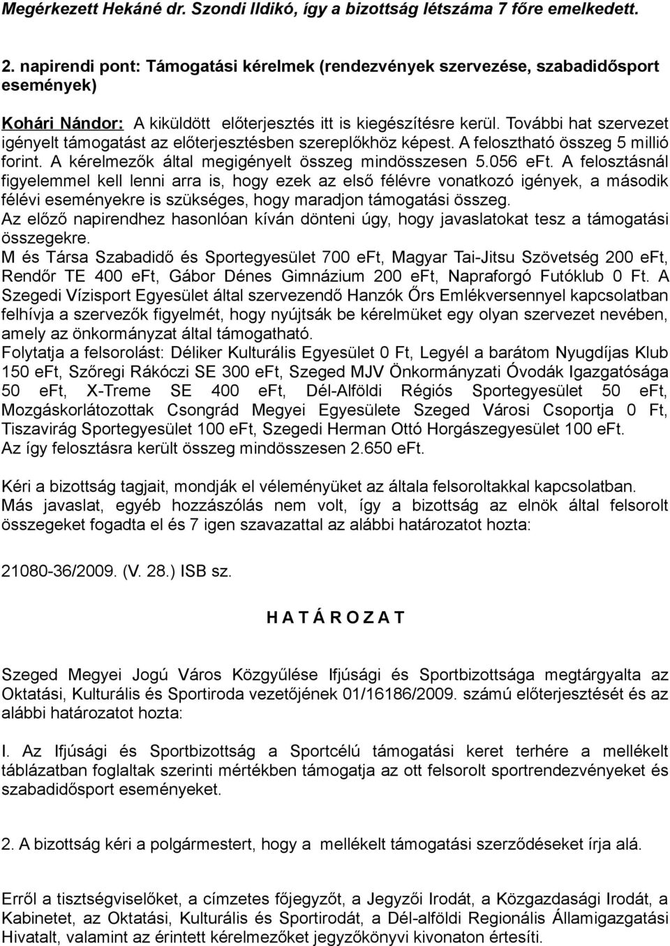 További hat szervezet igényelt támogatást az előterjesztésben szereplőkhöz képest. A felosztható összeg 5 millió forint. A kérelmezők által megigényelt összeg mindösszesen 5.056 eft.