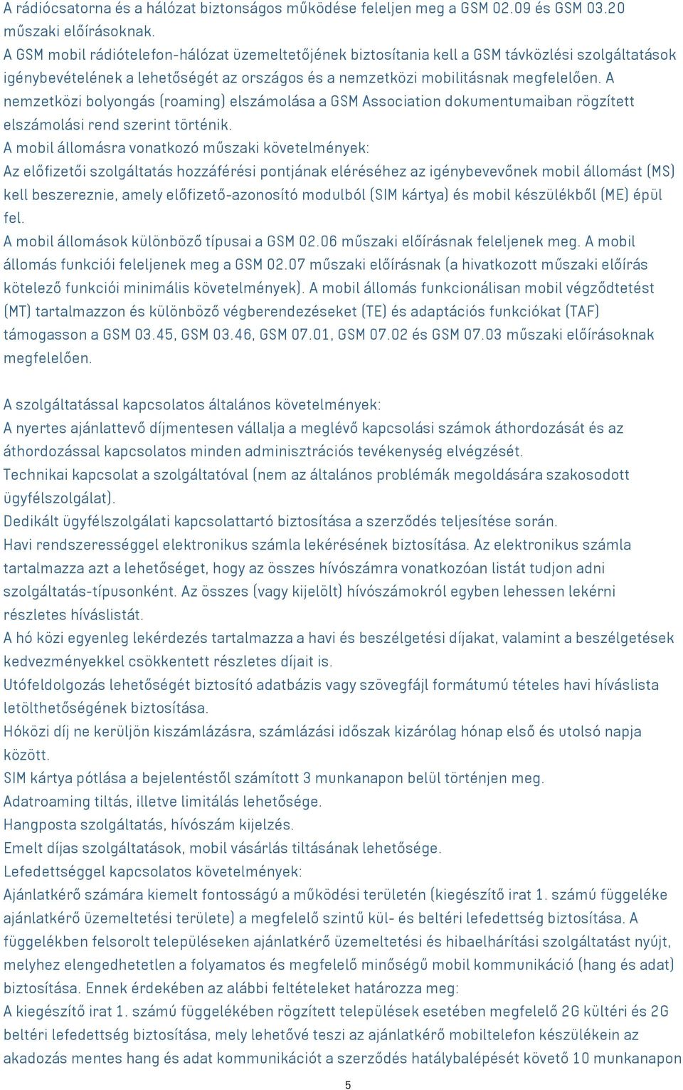 A nemzetközi bolyongás (roaming) elszámolása a GSM Association dokumentumaiban rögzített elszámolási rend szerint történik.