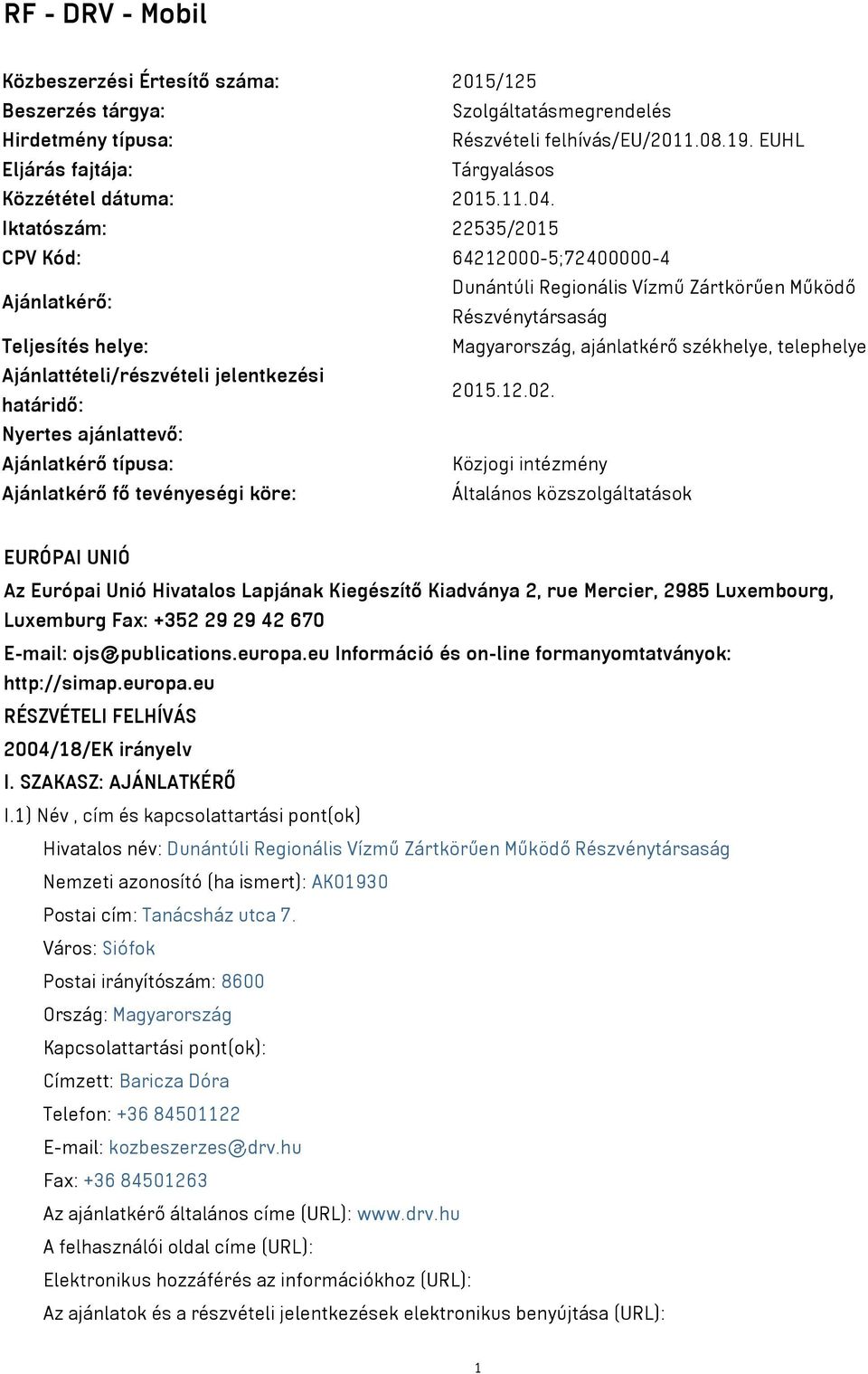 Iktatószám: 22535/2015 CPV Kód: 64212000-5;72400000-4 Ajánlatkérő: Dunántúli Regionális Vízmű Zártkörűen Működő Részvénytársaság Teljesítés helye: Magyarország, ajánlatkérő székhelye, telephelye