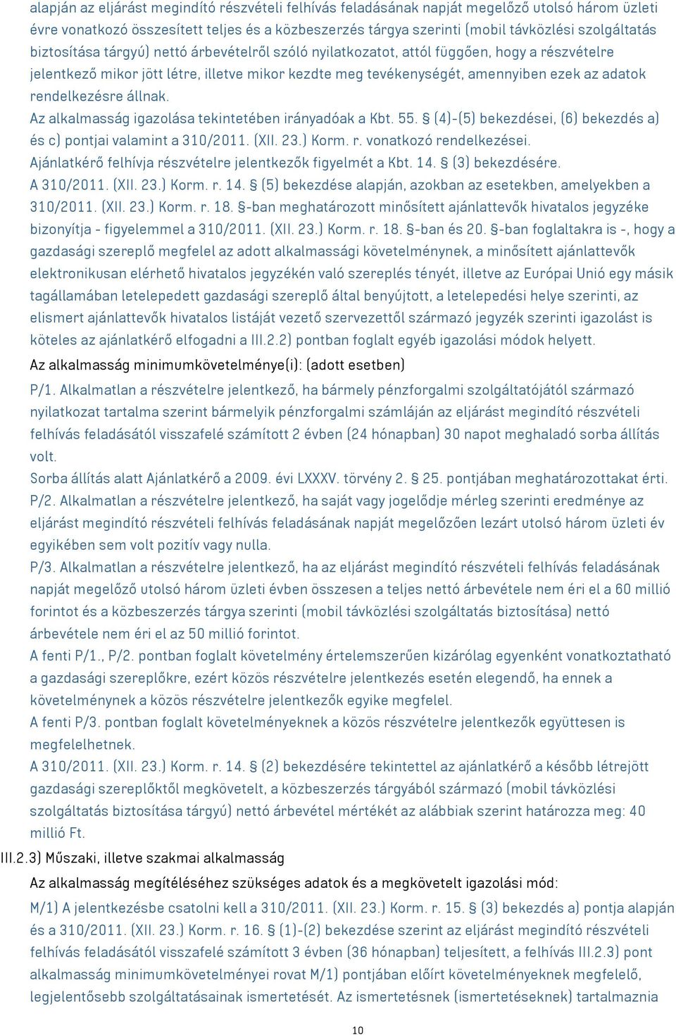 rendelkezésre állnak. Az alkalmasság igazolása tekintetében irányadóak a Kbt. 55. (4)-(5) bekezdései, (6) bekezdés a) és c) pontjai valamint a 310/2011. (XII. 23.) Korm. r. vonatkozó rendelkezései.