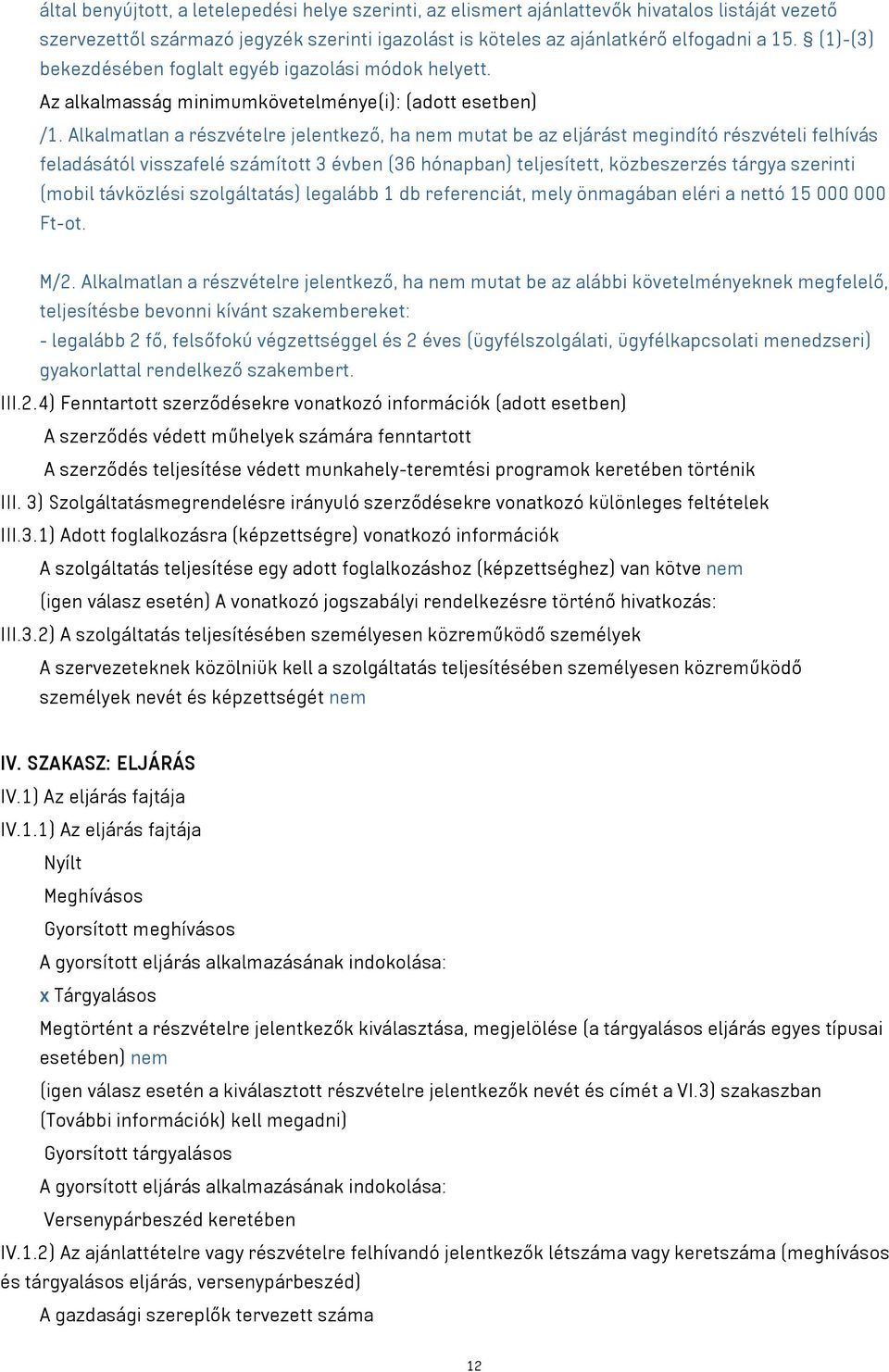 Alkalmatlan a részvételre jelentkező, ha nem mutat be az eljárást megindító részvételi felhívás feladásától visszafelé számított 3 évben (36 hónapban) teljesített, közbeszerzés tárgya szerinti (mobil