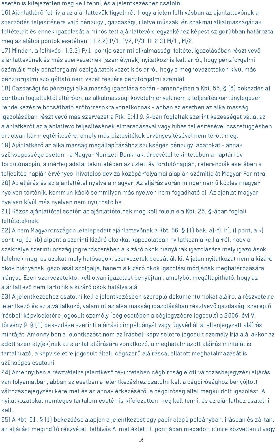 feltételeit és ennek igazolását a minősített ajánlattevők jegyzékéhez képest szigorúbban határozta meg az alábbi pontok esetében: III.2.2) P/1, P/2, P/3; III.2.3) M/1., M/2.