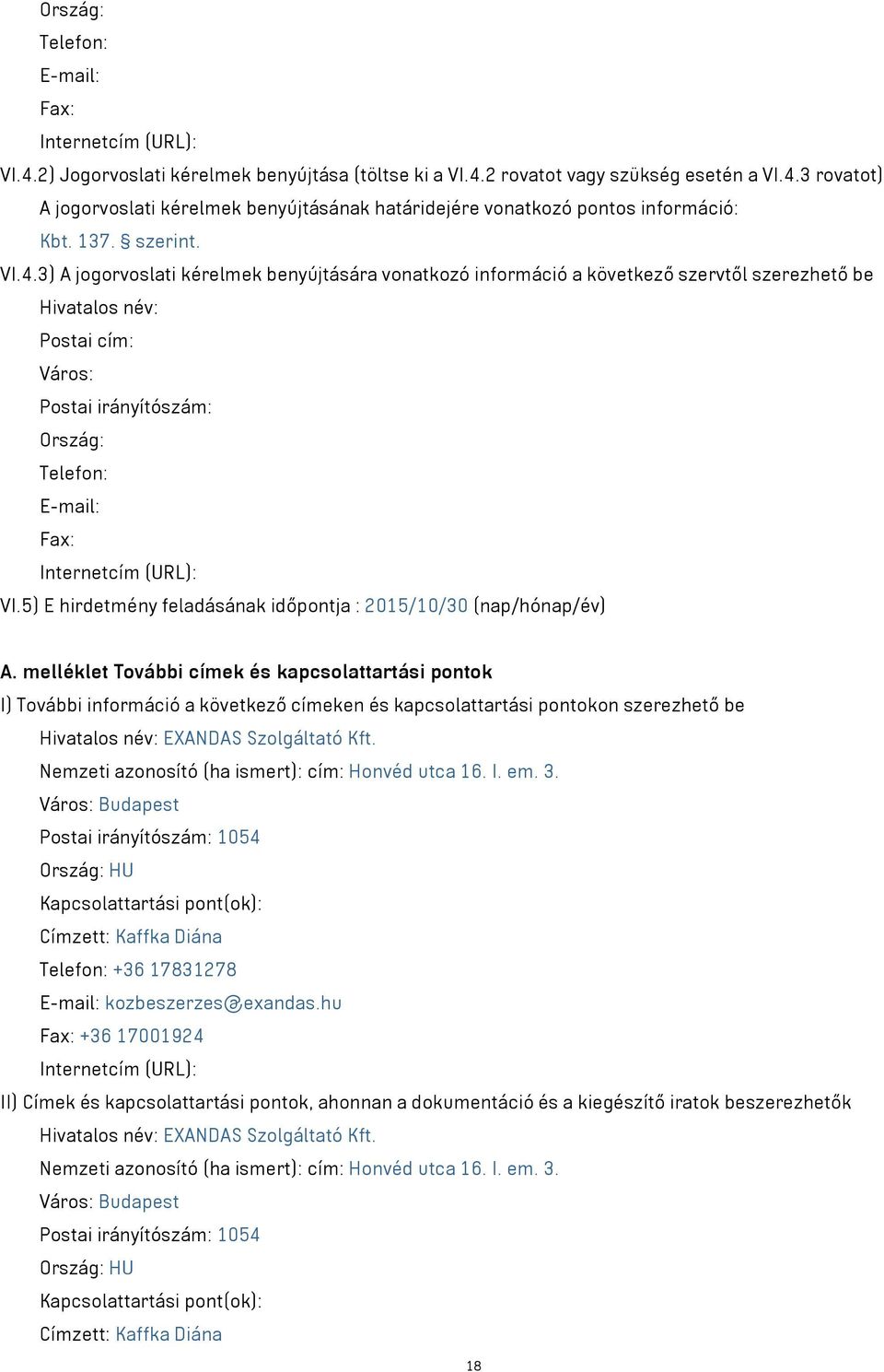 3) A jogorvoslati kérelmek benyújtására vonatkozó információ a következő szervtől szerezhető be Hivatalos név: Postai cím: Város: Postai irányítószám: Ország: Telefon: E-mail: Fax: Internetcím (URL):