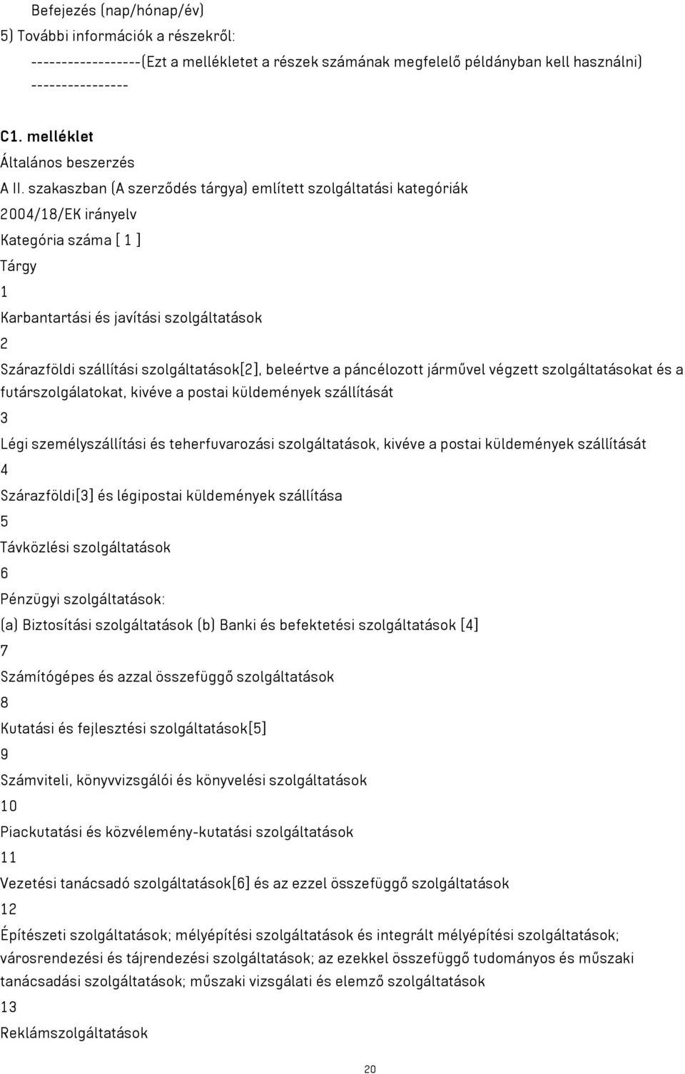 szakaszban (A szerződés tárgya) említett szolgáltatási kategóriák 2004/18/EK irányelv Kategória száma [ 1 ] Tárgy 1 Karbantartási és javítási szolgáltatások 2 Szárazföldi szállítási