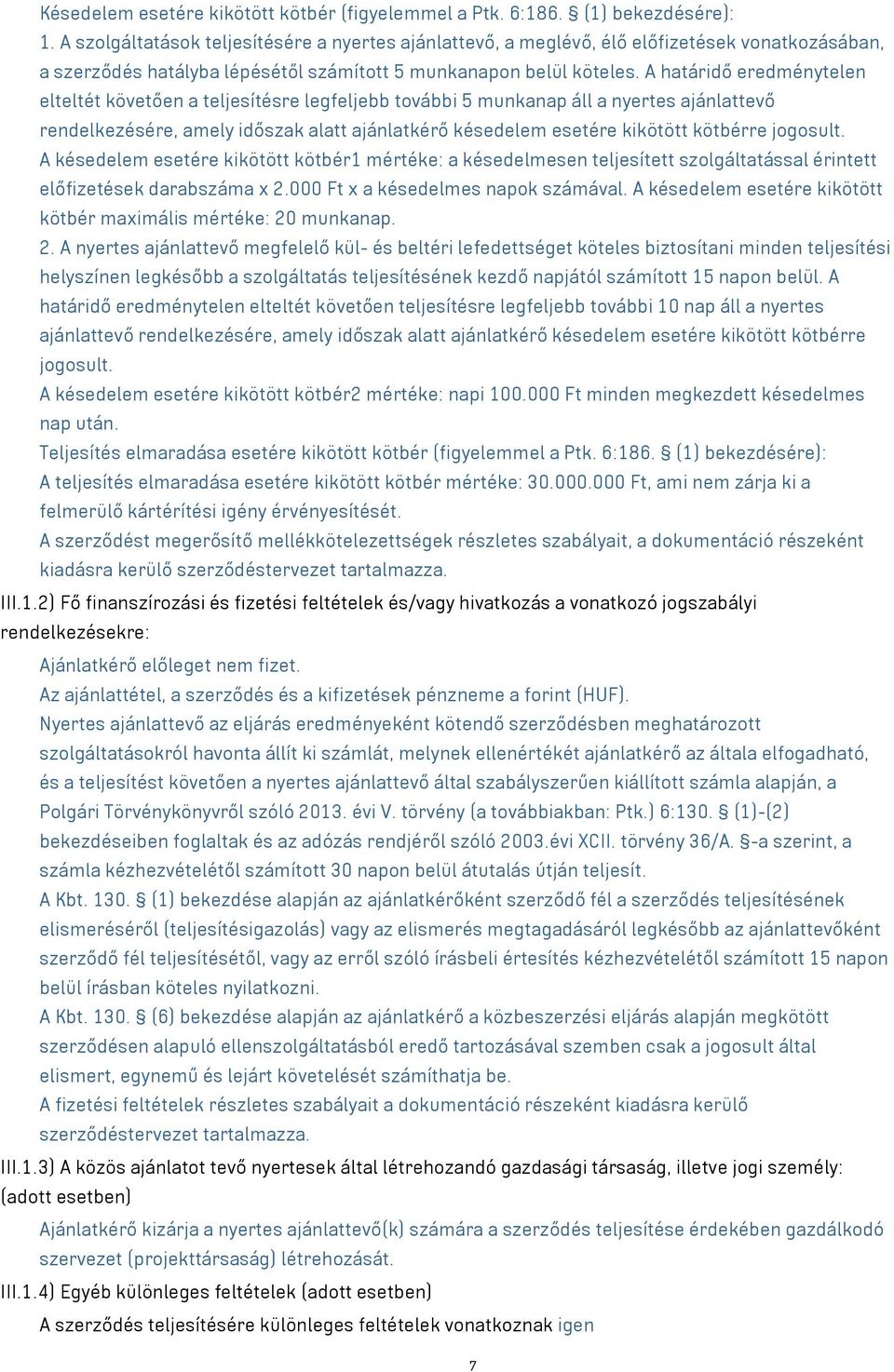 A határidő eredménytelen elteltét követően a teljesítésre legfeljebb további 5 munkanap áll a nyertes ajánlattevő rendelkezésére, amely időszak alatt ajánlatkérő késedelem esetére kikötött kötbérre