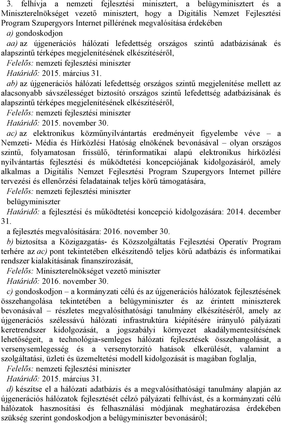 az alacsonyabb sávszélességet biztosító országos szintű lefedettség adatbázisának és alapszintű térképes megjelenítésének elkészítéséről, Határidő: 2015. november 30.