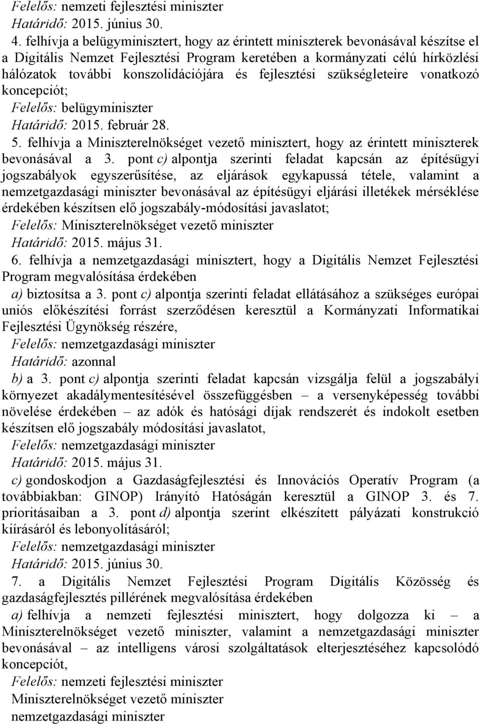 pont c) alpontja szerinti feladat kapcsán az építésügyi jogszabályok egyszerűsítése, az eljárások egykapussá tétele, valamint a bevonásával az építésügyi eljárási illetékek mérséklése érdekében