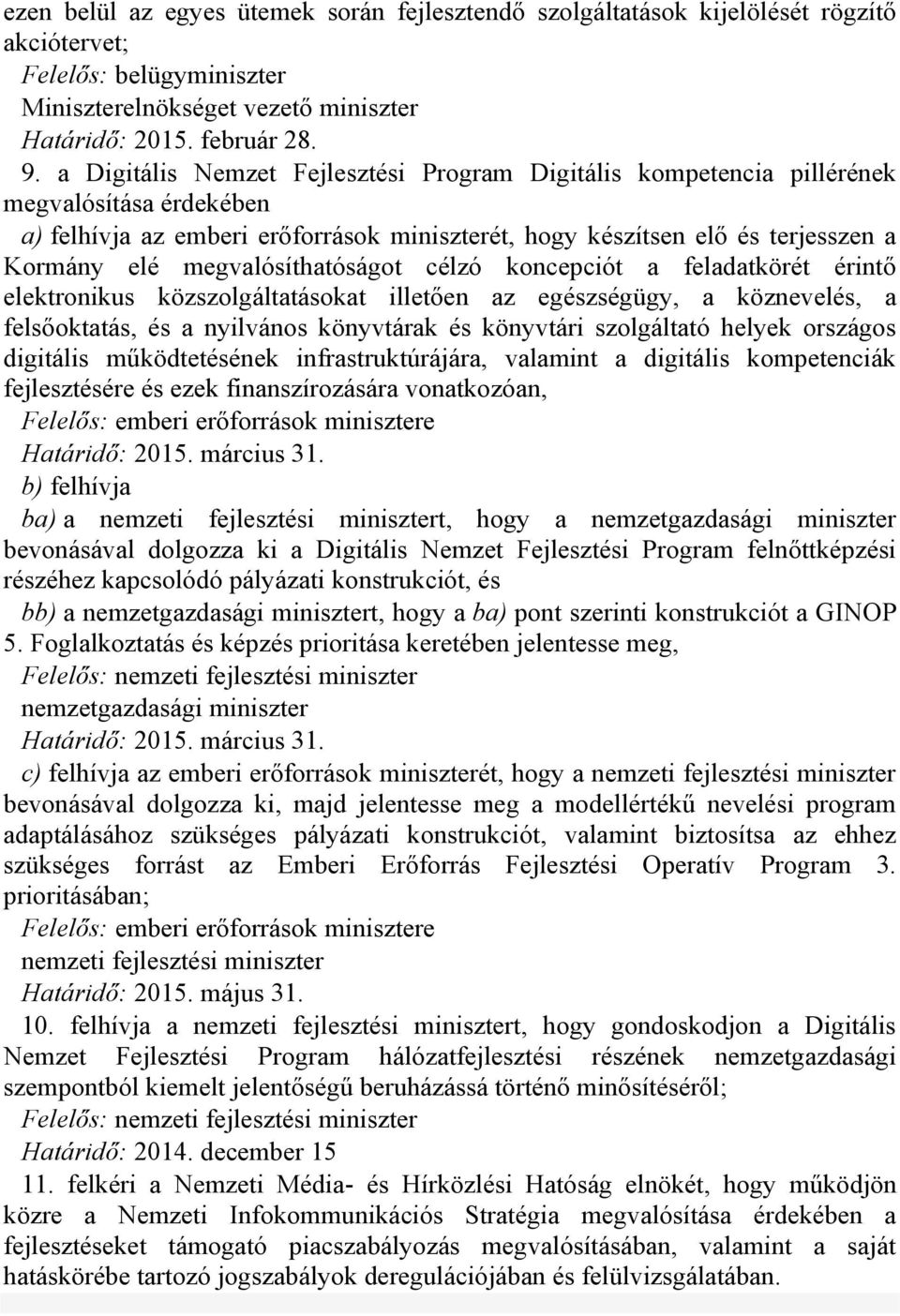 megvalósíthatóságot célzó koncepciót a feladatkörét érintő elektronikus közszolgáltatásokat illetően az egészségügy, a köznevelés, a felsőoktatás, és a nyilvános könyvtárak és könyvtári szolgáltató