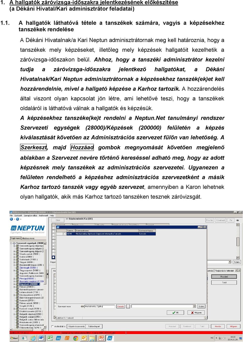 Ahhoz, hogy a tanszéki adminisztrátor kezelni tudja a záróvizsga-időszakra jelentkező hallgatókat, a Dékáni Hivatalnak/Kari Neptun adminisztrátornak a képzésekhez tanszék(ek)et kell hozzárendelnie,