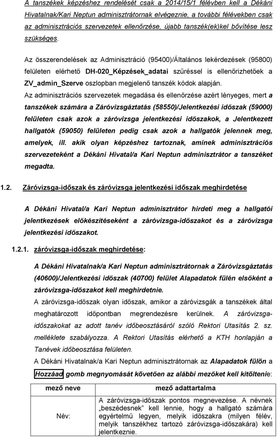 Az összerendelések az Adminisztráció (95400)/Általános lekérdezések (95800) felületen elérhető DH-020_Képzések_adatai szűréssel is ellenőrizhetőek a ZV_admin_Szerve oszlopban megjelenő tanszék kódok