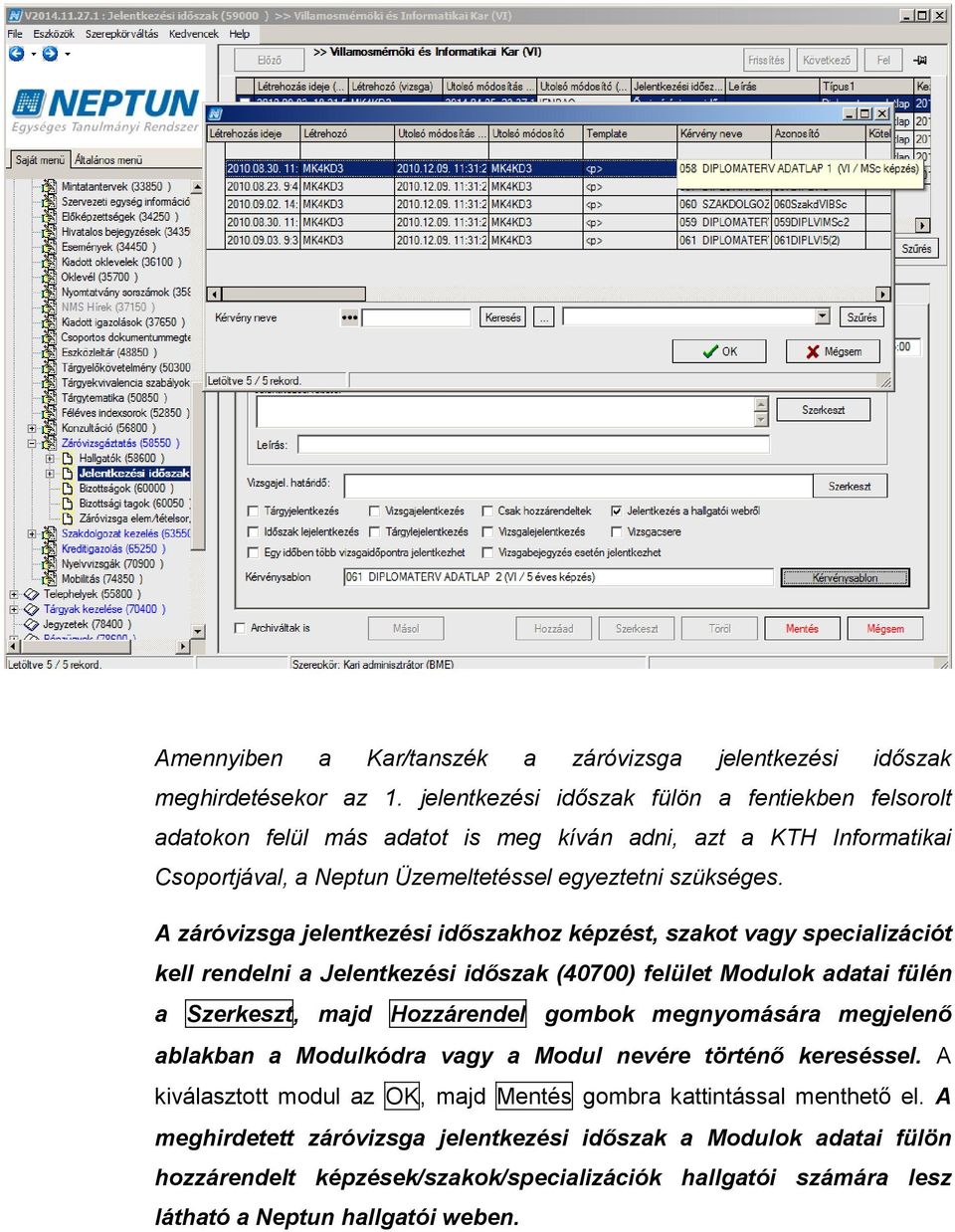 A záróvizsga jelentkezési időszakhoz képzést, szakot vagy specializációt kell rendelni a Jelentkezési időszak (40700) felület Modulok adatai fülén a Szerkeszt, majd Hozzárendel gombok