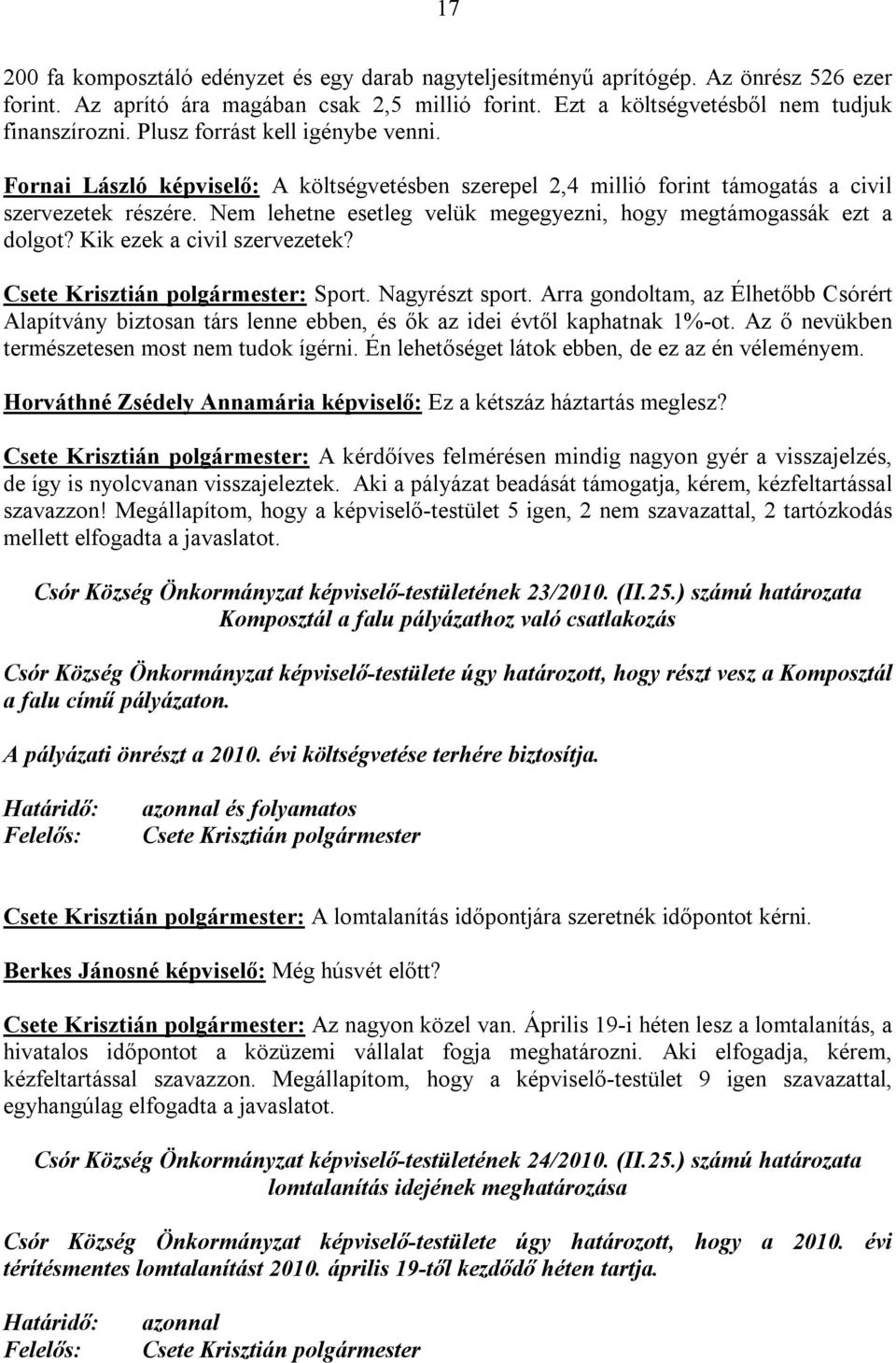 Nem lehetne esetleg velük megegyezni, hogy megtámogassák ezt a dolgot? Kik ezek a civil szervezetek? Csete Krisztián polgármester: Sport. Nagyrészt sport.