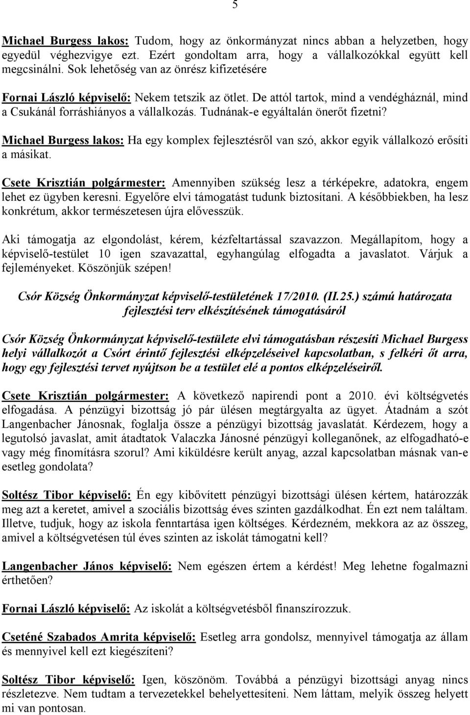 Tudnának-e egyáltalán önerőt fizetni? Michael Burgess lakos: Ha egy komplex fejlesztésről van szó, akkor egyik vállalkozó erősíti a másikat.