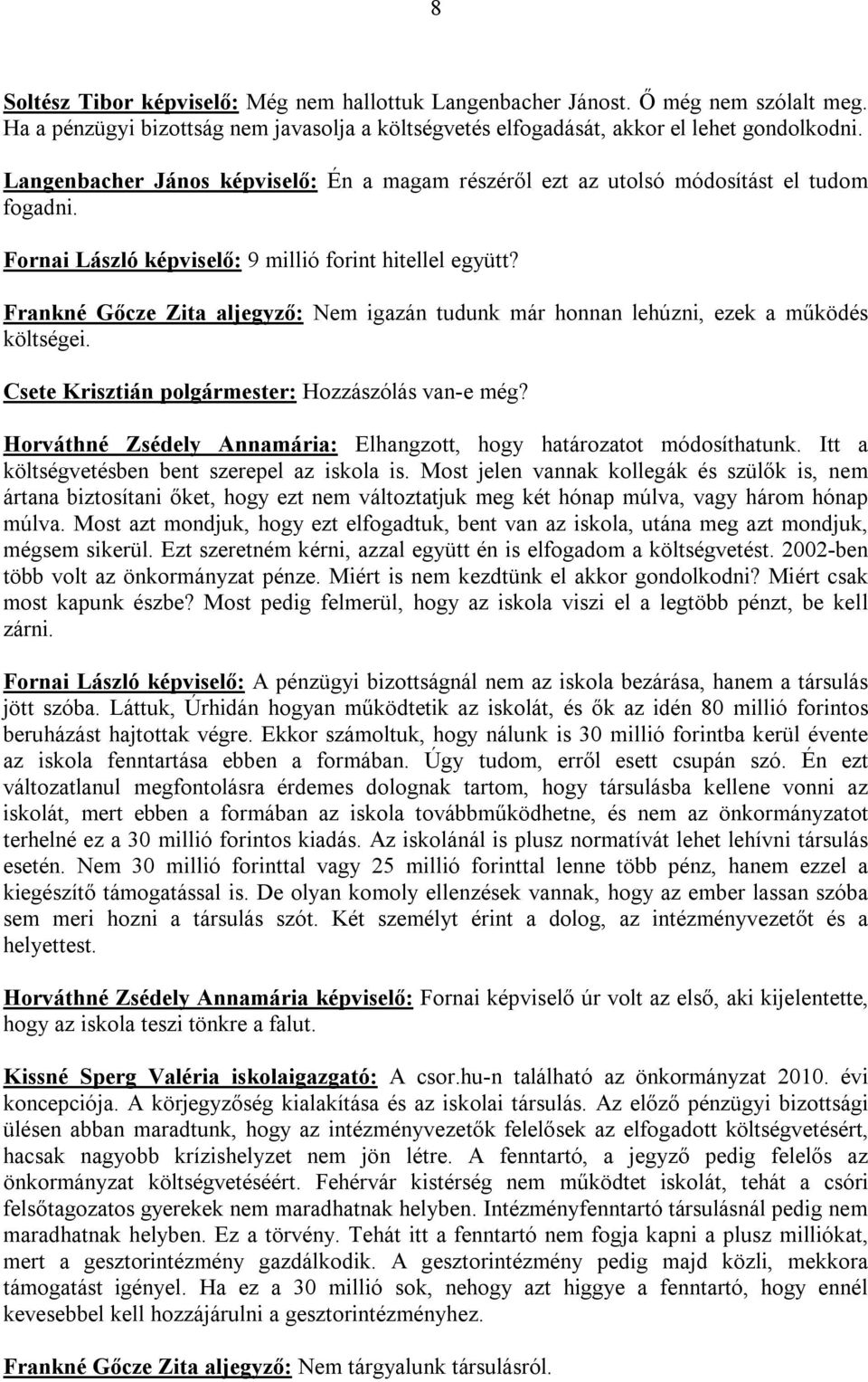 Frankné Gőcze Zita aljegyző: Nem igazán tudunk már honnan lehúzni, ezek a működés költségei. Csete Krisztián polgármester: Hozzászólás van-e még?