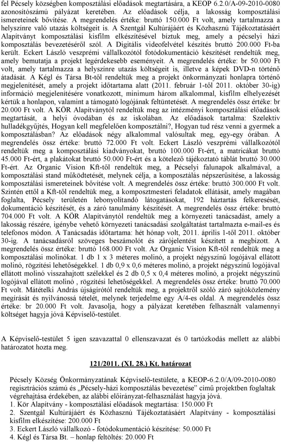 A Szentgál Kultúrájáért és Közhasznú Tájékoztatásáért Alapítványt komposztálási kisfilm elkészítésével bíztuk meg, amely a pécselyi házi komposztálás bevezetéséről szól.