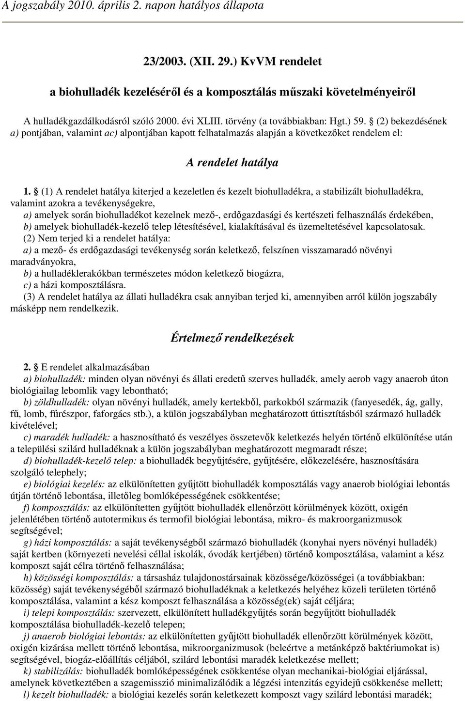 (1) A rendelet hatálya kiterjed a kezeletlen és kezelt biohulladékra, a stabilizált biohulladékra, valamint azokra a tevékenységekre, a) amelyek során biohulladékot kezelnek mezı-, erdıgazdasági és