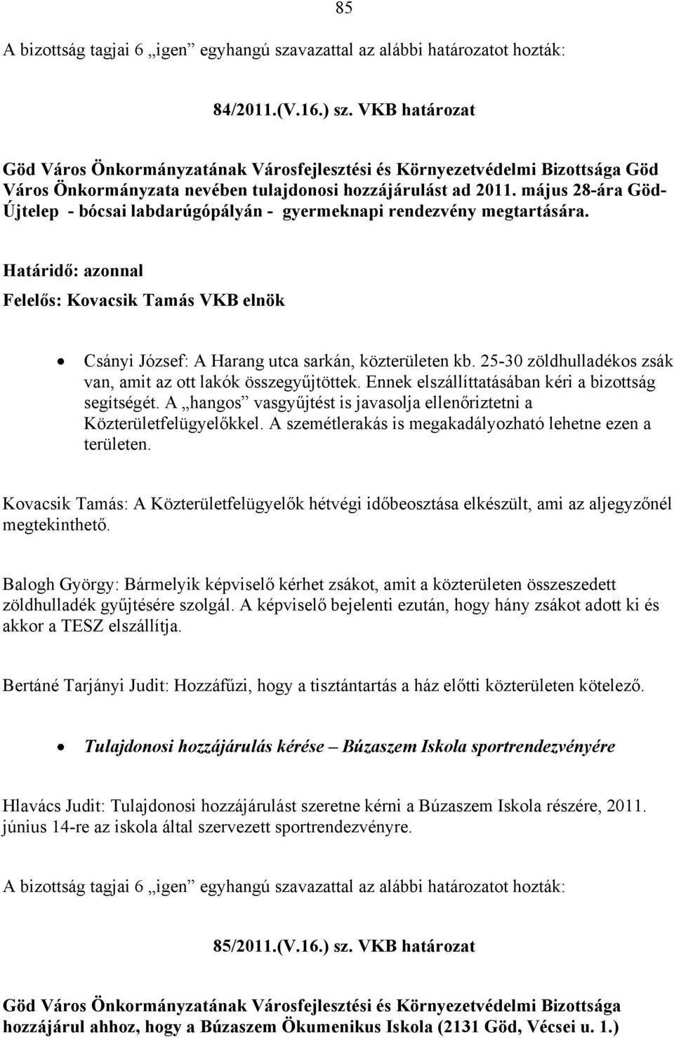 A hangos vasgyűjtést is javasolja ellenőriztetni a Közterületfelügyelőkkel. A szemétlerakás is megakadályozható lehetne ezen a területen.