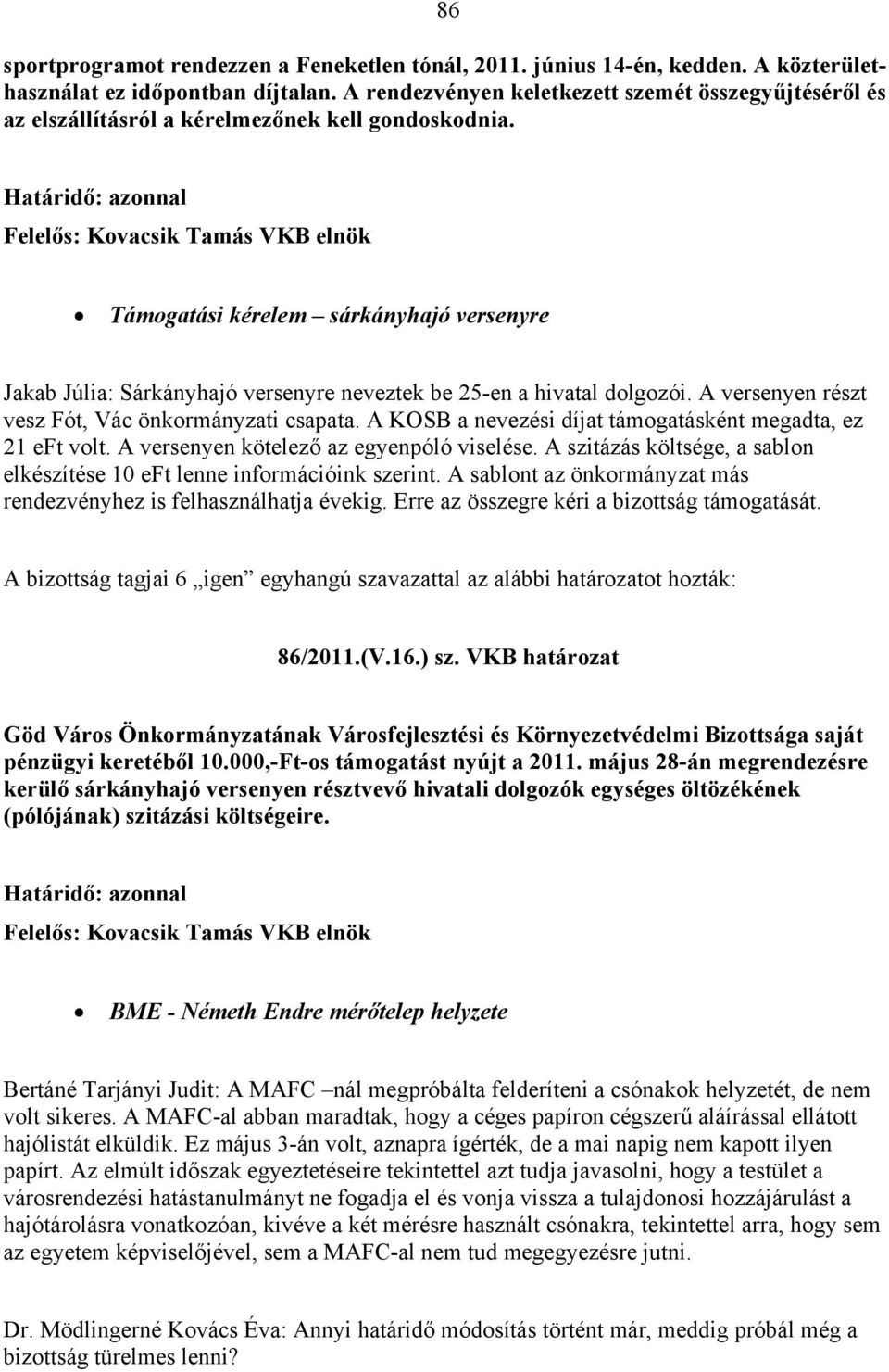 Támogatási kérelem sárkányhajó versenyre Jakab Júlia: Sárkányhajó versenyre neveztek be 25-en a hivatal dolgozói. A versenyen részt vesz Fót, Vác önkormányzati csapata.