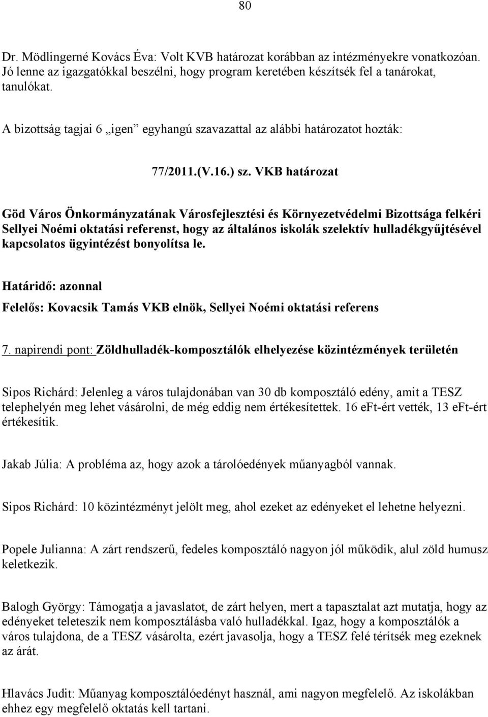 napirendi pont: Zöldhulladék-komposztálók elhelyezése közintézmények területén Sipos Richárd: Jelenleg a város tulajdonában van 30 db komposztáló edény, amit a TESZ telephelyén meg lehet vásárolni,