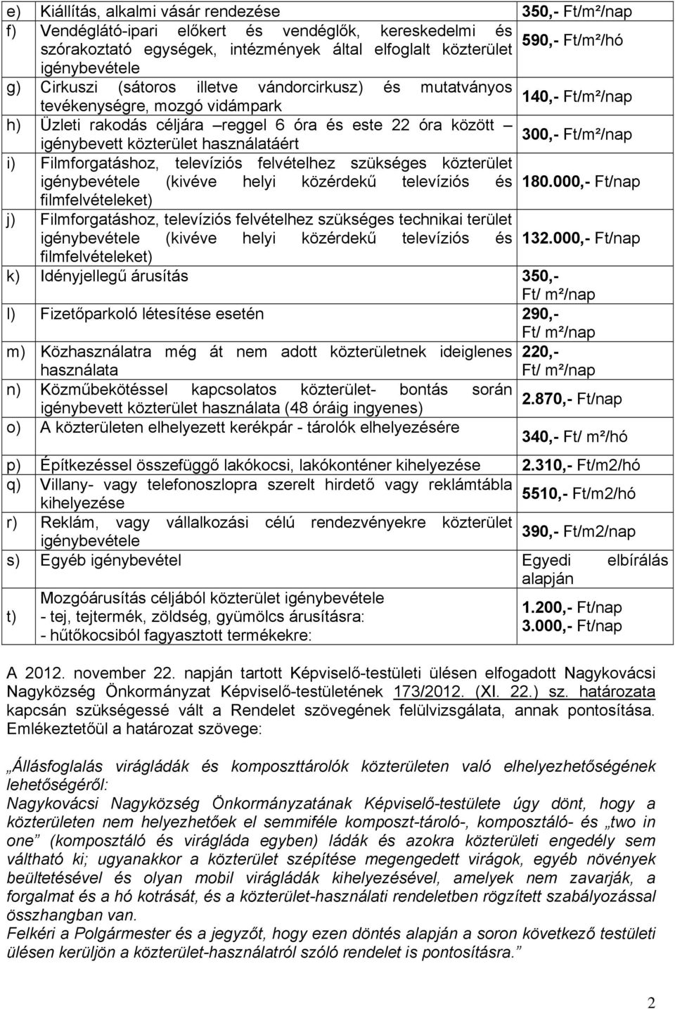 használatáért 300,- Ft/m²/nap i) Filmforgatáshoz, televíziós felvételhez szükséges közterület (kivéve helyi közérdekű televíziós és 180.