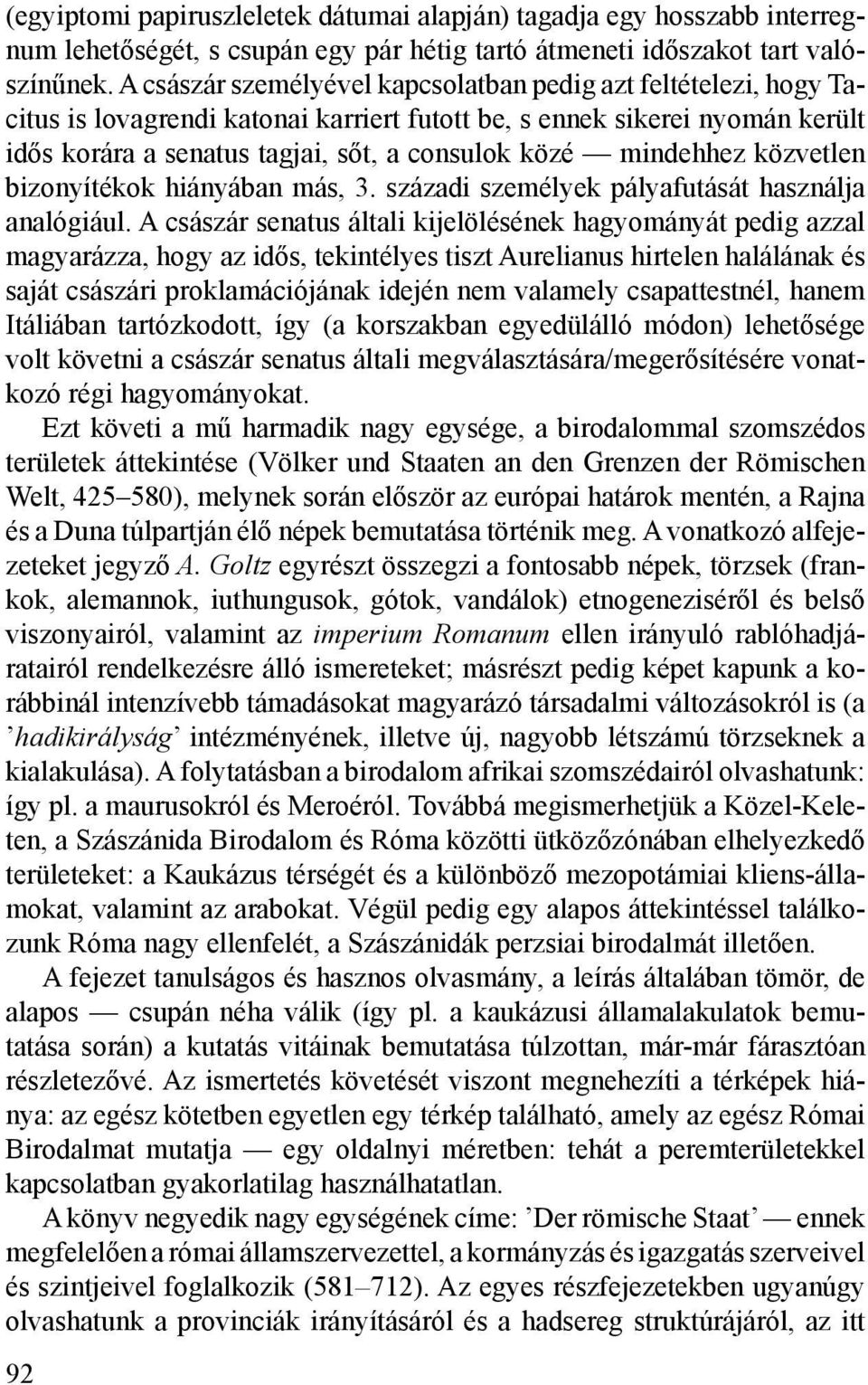 mindehhez közvetlen bizonyítékok hiányában más, 3. századi személyek pályafutását használja analógiául.