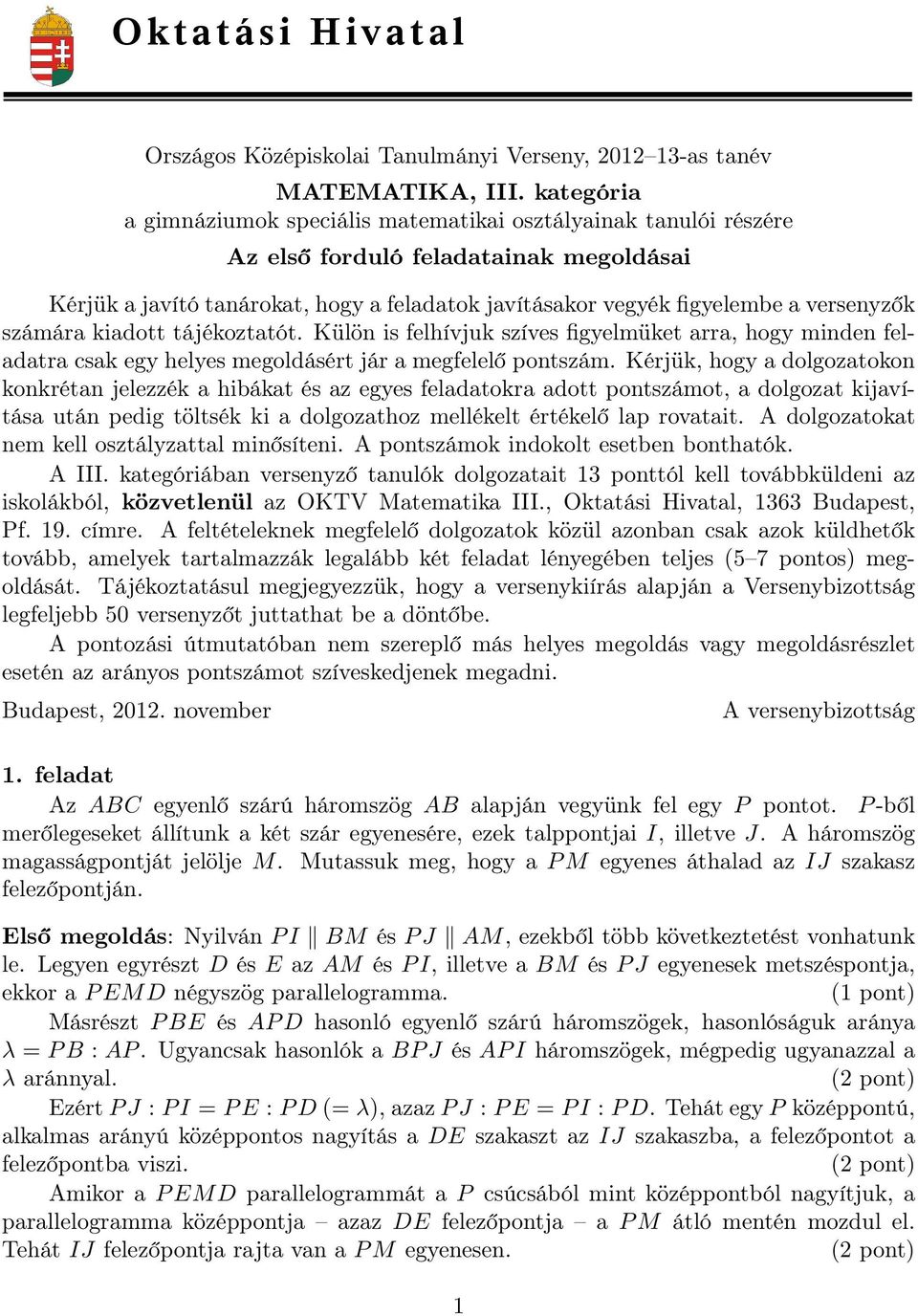 versenyzők számára kiadott tájékoztatót. Külön is felhívjuk szíves figyelmüket arra, hogy minden feladatra csak egy helyes megoldásért jár a megfelelő pontszám.