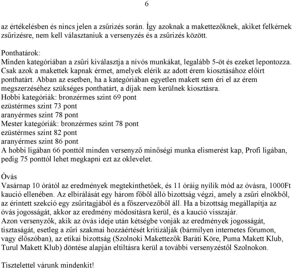 Csak azok a makettek kapnak érmet, amelyek elérik az adott érem kiosztásához előírt ponthatárt.