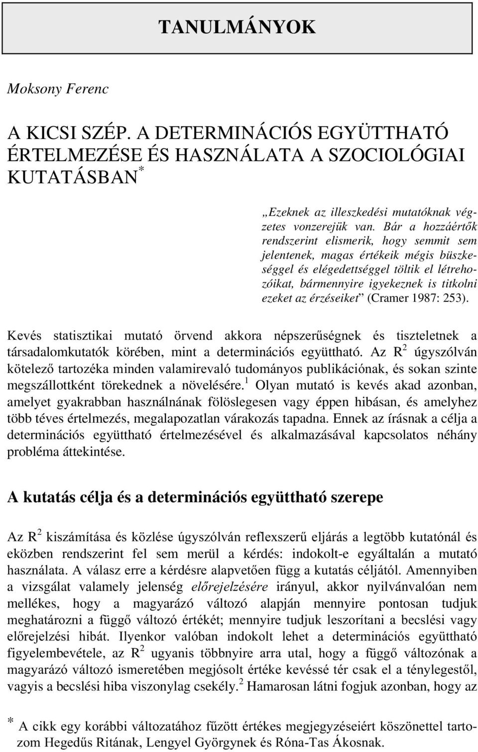 jelentenek, magas értékeik mégis büszkeséggel és elégedettséggel töltik el létrehozóikat, bármennyire igyekeznek is titkolni ezeket az érzéseiket (Cramer 1987: 53).