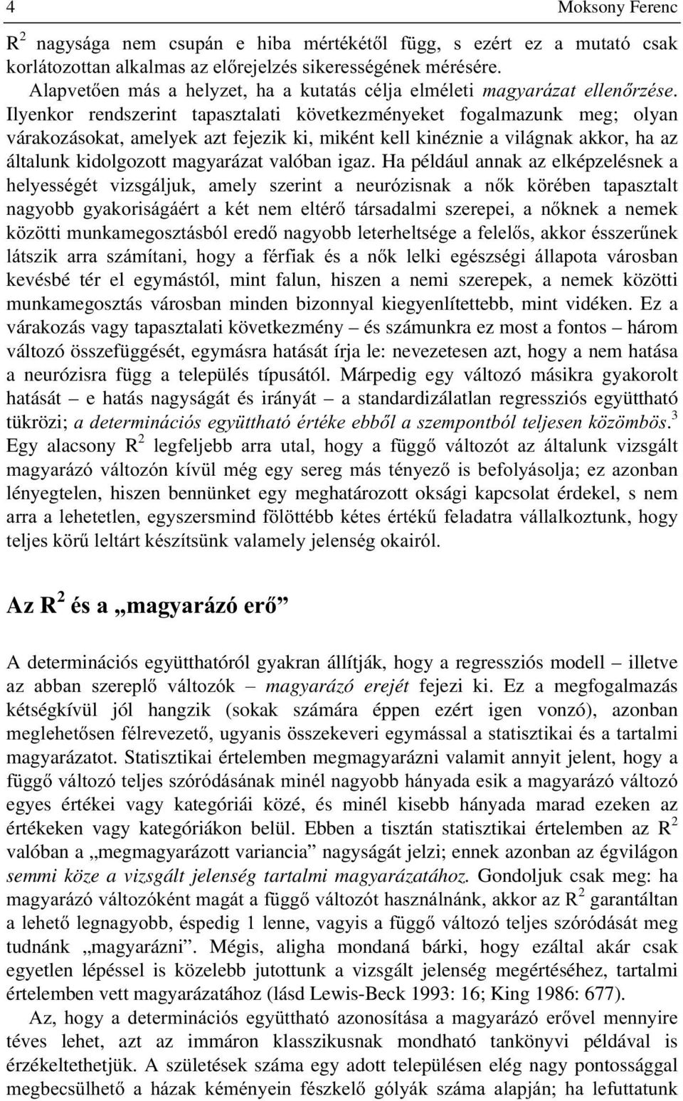 Ilyenkor rendszerint tapasztalati következményeket fogalmazunk meg; olyan várakozásokat, amelyek azt fejezik ki, miként kell kinéznie a világnak akkor, ha az általunk kidolgozott magyarázat valóban