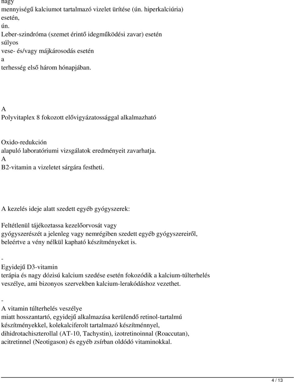 A Polyvitaplex 8 fokozott elővigyázatossággal alkalmazható Oxido-redukción alapuló laboratóriumi vizsgálatok eredményeit zavarhatja. A B2-vitamin a vizeletet sárgára festheti.