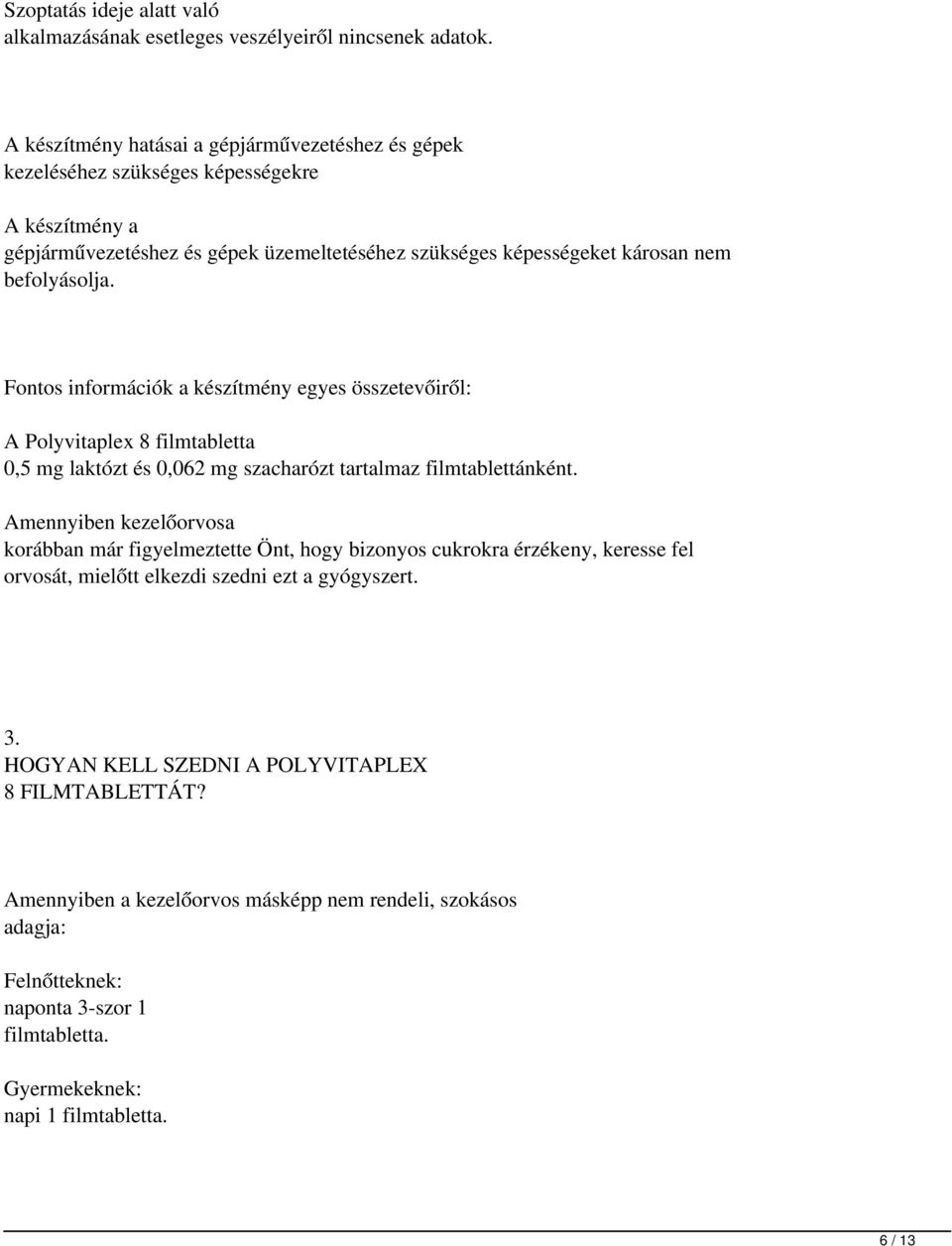 Fontos információk a készítmény egyes összetevőiről: A Polyvitaplex 8 filmtabletta 0,5 mg laktózt és 0,062 mg szacharózt tartalmaz filmtablettánként.