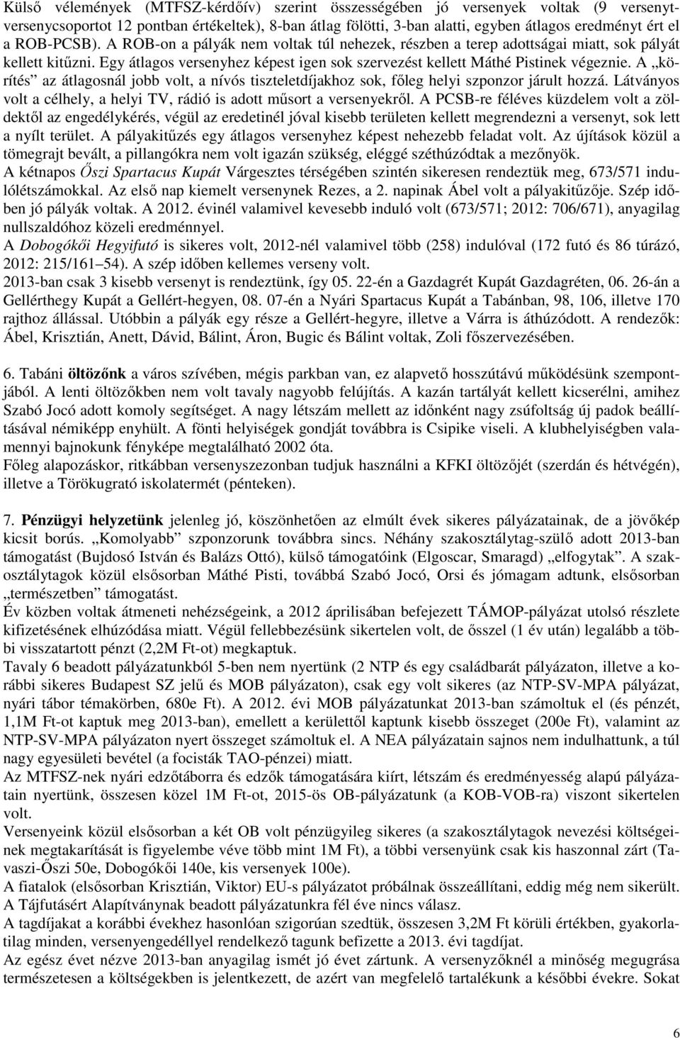 A körítés az átlagosnál jobb volt, a nívós tiszteletdíjakhoz sok, főleg helyi szponzor járult hozzá. Látványos volt a célhely, a helyi TV, rádió is adott műsort a versenyekről.