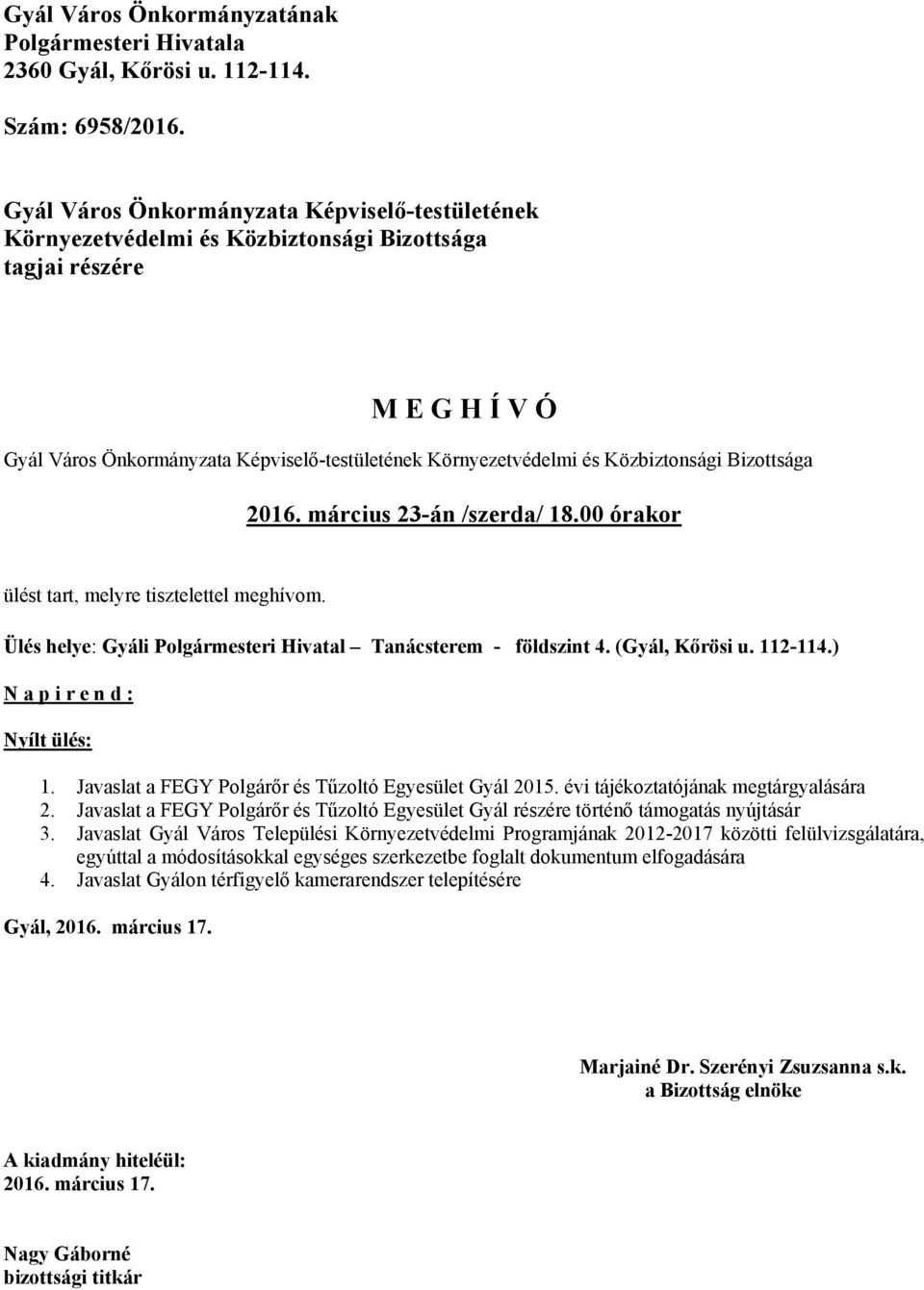 Közbiztonsági Bizottsága 2016. március 23-án /szerda/ 18.00 órakor ülést tart, melyre tisztelettel meghívom. Ülés helye: Gyáli Polgármesteri Hivatal Tanácsterem - földszint 4. (Gyál, Kőrösi u.