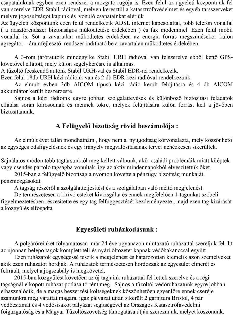 ügyeleti központunk ezen felül rendelkezik ADSL internet kapcsolattal, több telefon vonallal ( a riasztórendszer biztonságos működtetése érdekében ) és fax modemmel. Ezen felül mobil vonallal is.