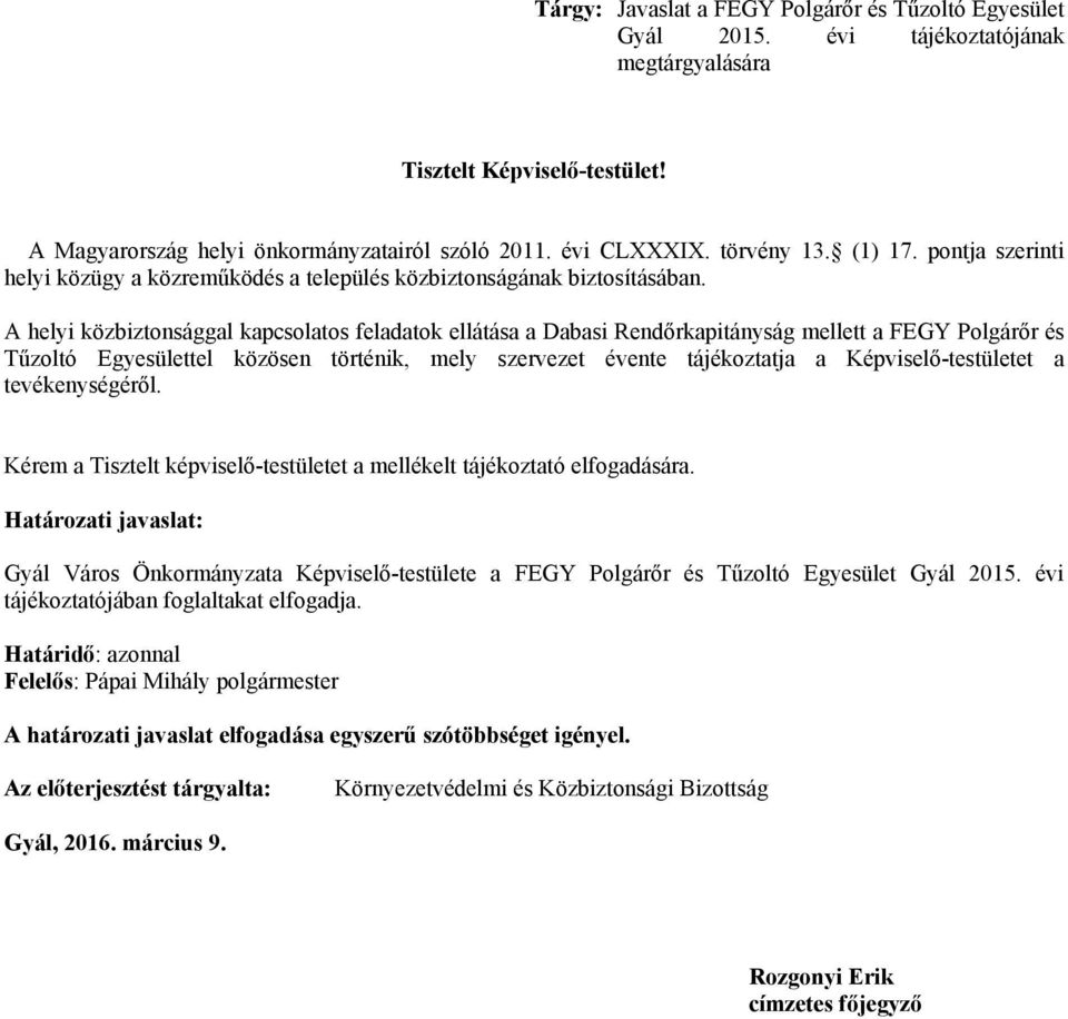 A helyi közbiztonsággal kapcsolatos feladatok ellátása a Dabasi Rendőrkapitányság mellett a FEGY Polgárőr és Tűzoltó Egyesülettel közösen történik, mely szervezet évente tájékoztatja a