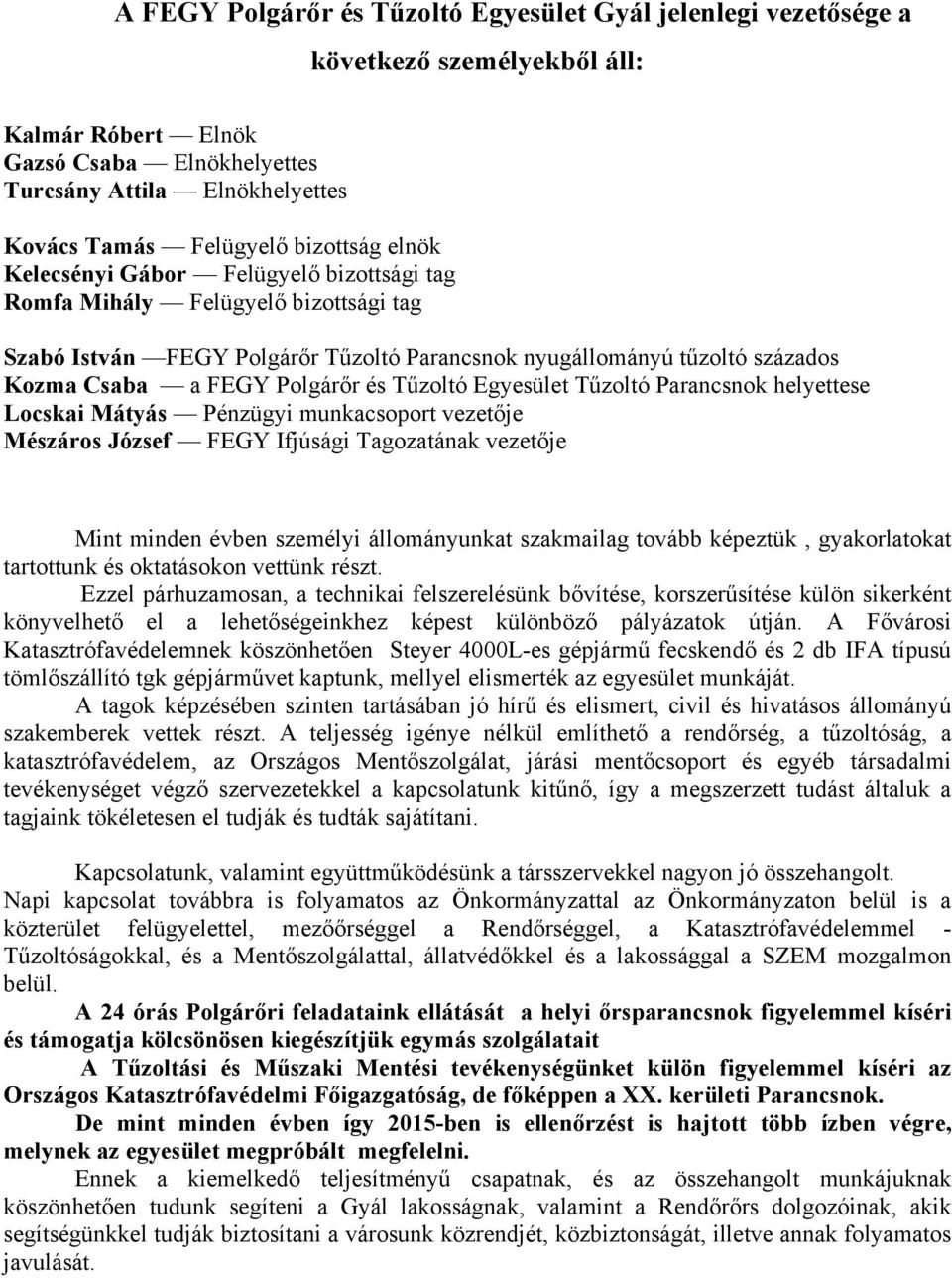 Polgárőr és Tűzoltó Egyesület Tűzoltó Parancsnok helyettese Locskai Mátyás Pénzügyi munkacsoport vezetője Mészáros József FEGY Ifjúsági Tagozatának vezetője Mint minden évben személyi állományunkat