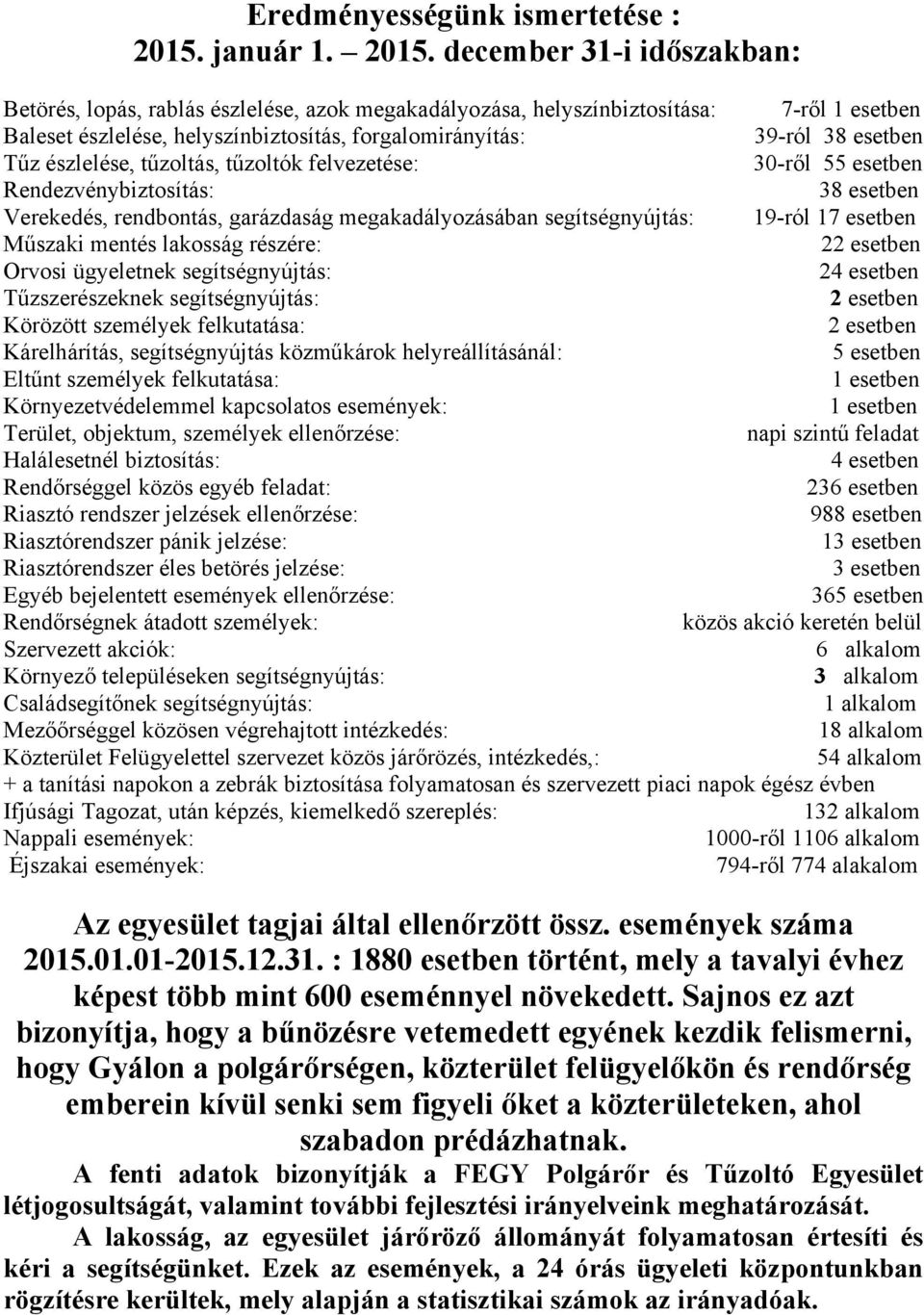 december 31-i időszakban: Betörés, lopás, rablás észlelése, azok megakadályozása, helyszínbiztosítása: 7-ről 1 esetben Baleset észlelése, helyszínbiztosítás, forgalomirányítás: 39-ról 38 esetben Tűz