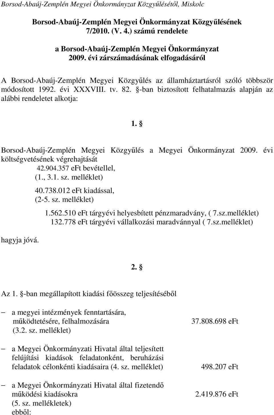 -ban biztosított felhatalmazás alapján az alábbi rendeletet alkotja: 1. Borsod-Abaúj-Zempl Megyei Közgyőlés a Megyei Önkormányzat 2009. évi költségvetések végrehajtását 42.904.357 eft bevétellel, (1.