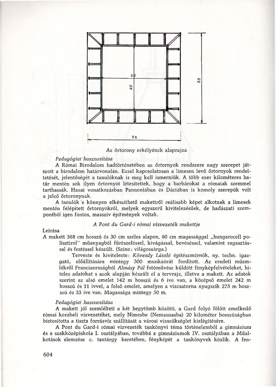 A több ezer kilométeres határ mentén sok ilyen őrtornyot létesítettek, hogy a barbárokat a rómaiak szemmel tarthassák.