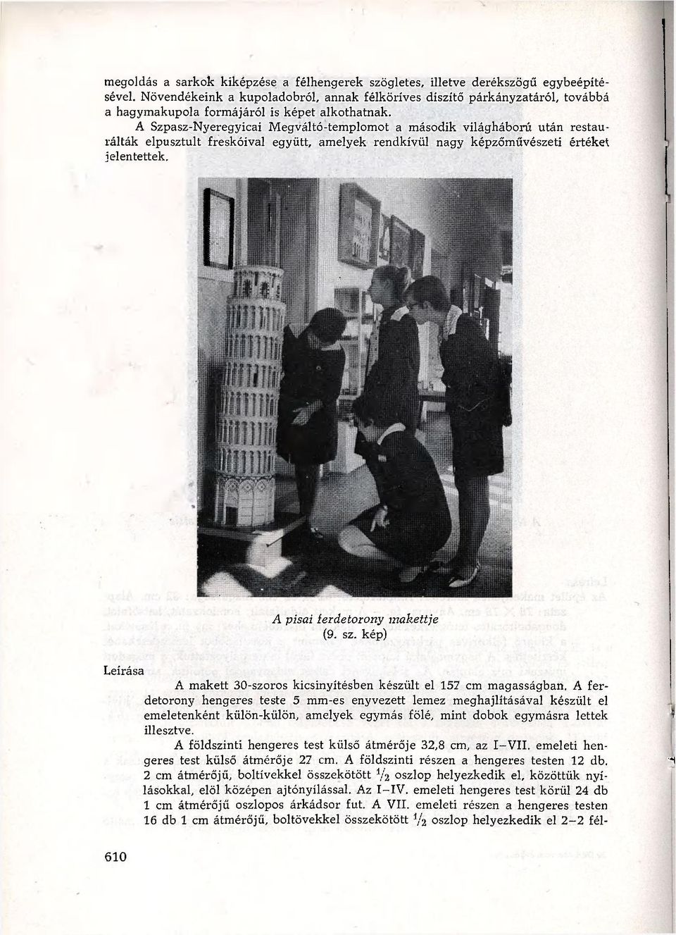 A földszinti hengeres test külső átmérője 32,8 cm, az I-VII. emeleti hengeres test külső átmérője 27 cm. A földszinti részen a hengeres testen 12 db.