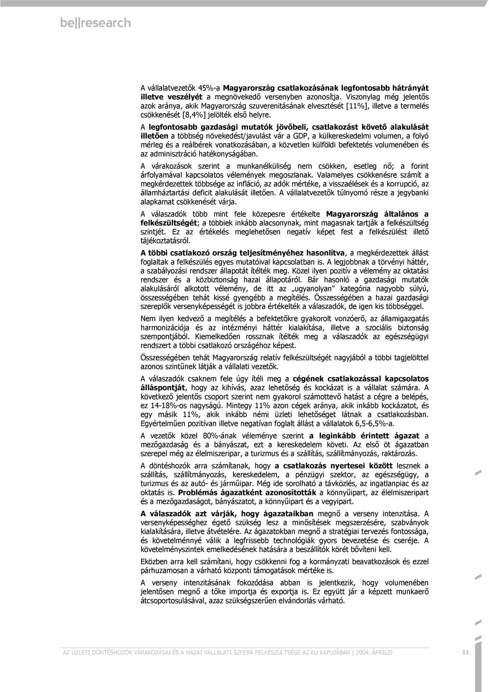 A legfontosabb gazdasági mutatók jövgbeli, csatlakozást követg alakulását illetgen a többség növekedést/javulást vár a GDP, a külkereskedelmi volumen, a folyó mérleg és a reálbérek vonatkozásában, a