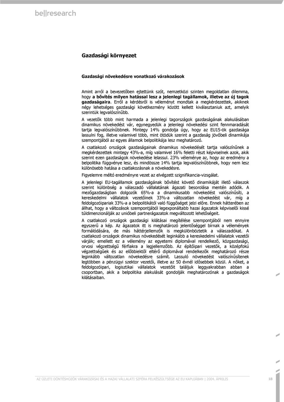 Err8l a kérdésr8l is véleményt mondtak a megkérdezettek, akiknek négy lehetséges gazdasági következmény között kellett kiválasztaniuk azt, amelyik szerintük legvalószínibb.