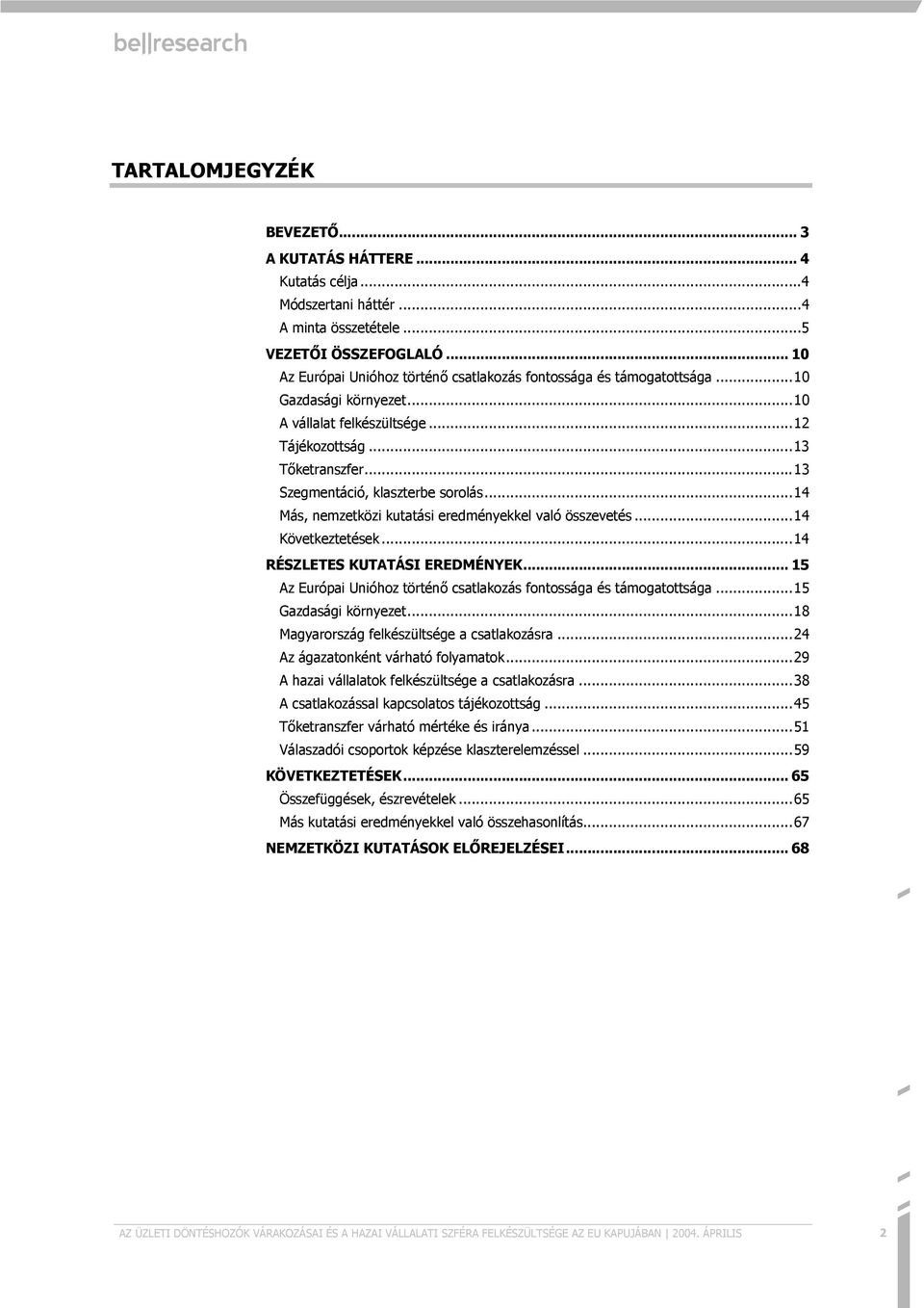 ..13 Szegmentáció, klaszterbe sorolás...14 Más, nemzetközi kutatási eredményekkel való összevetés...14 Következtetések...14 RÉSZLETES KUTATÁSI EREDMÉNYEK.