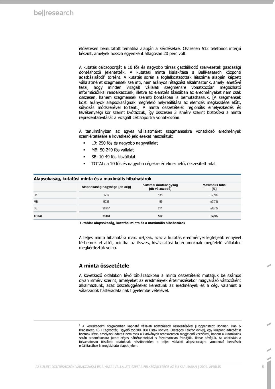 A kutatás során a foglalkoztatottak létszáma alapján képzett vállalatméret szegmensek szerinti, nem arányos rétegzést alkalmaztunk, amely lehet8vé teszi, hogy minden vizsgált vállalati szegmensre