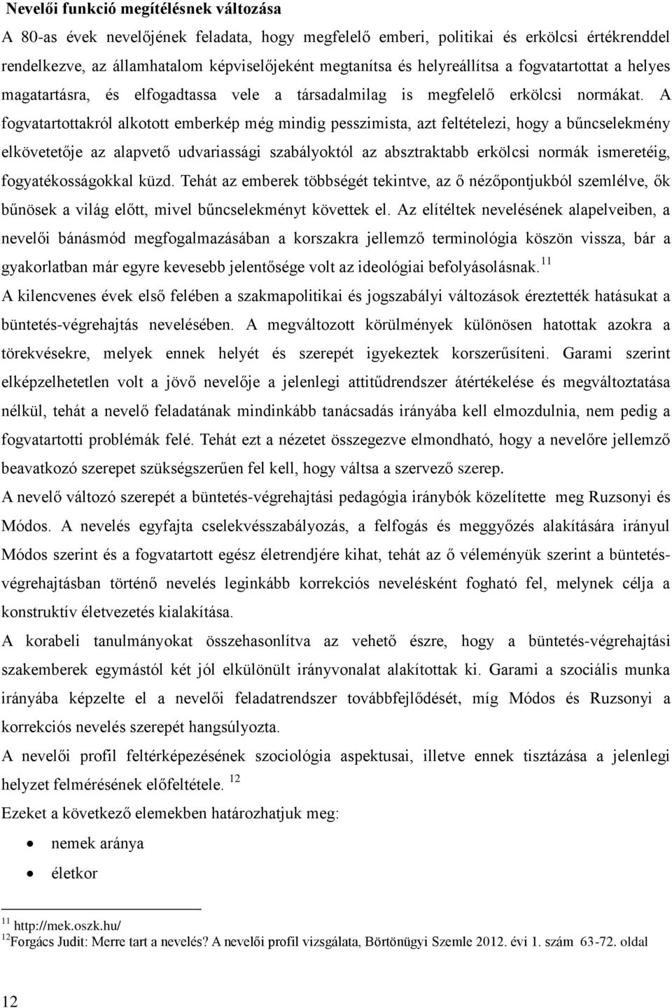 A fogvatartottakról alkotott emberkép még mindig pesszimista, azt feltételezi, hogy a bűncselekmény elkövetetője az alapvető udvariassági szabályoktól az absztraktabb erkölcsi normák ismeretéig,