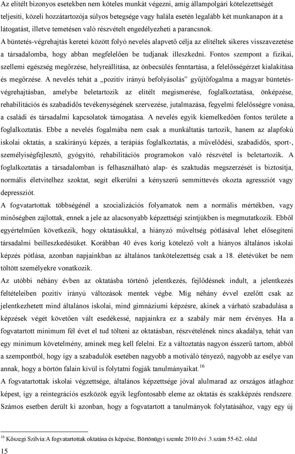 A büntetés-végrehajtás keretei között folyó nevelés alapvető célja az elítéltek sikeres visszavezetése a társadalomba, hogy abban megfelelően be tudjanak illeszkedni.