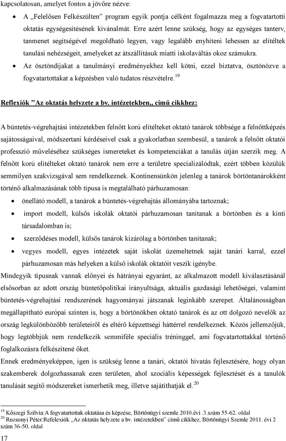 iskolaváltás okoz számukra. Az ösztöndíjakat a tanulmányi eredményekhez kell kötni, ezzel bíztatva, ösztönözve a fogvatartottakat a képzésben való tudatos részvételre.